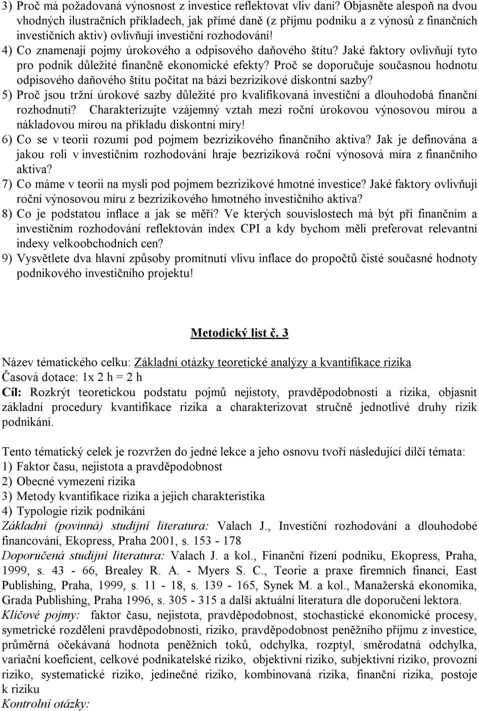 4) Co znamenají pojmy úrokového a odpisového daňového štítu? Jaké faktory ovlivňují tyto pro podnik důležité finančně ekonomické efekty?