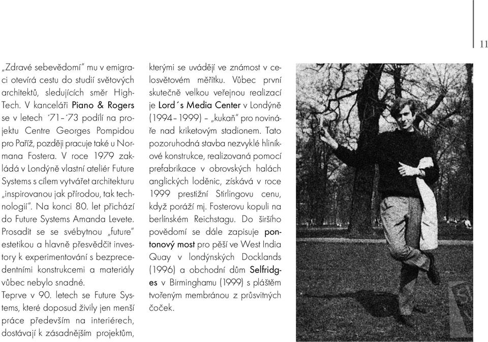V roce 1979 zakládá v Londýně vlastní ateliér Future Systems s cílem vytvářet architekturu inspirovanou jak přírodou, tak technologií. Na konci 80. let přichází do Future Systems Amanda Levete.