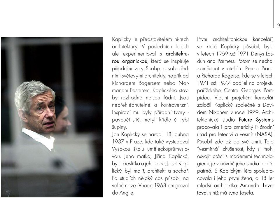 Inspirací mu byly přírodní tvary - pavoučí sítě, motýlí křídla či rybí šupiny. Jan Kaplický se narodil 18. dubna 1937 v Praze, kde také vystudoval Vysokou školu uměleckoprůmyslovou.