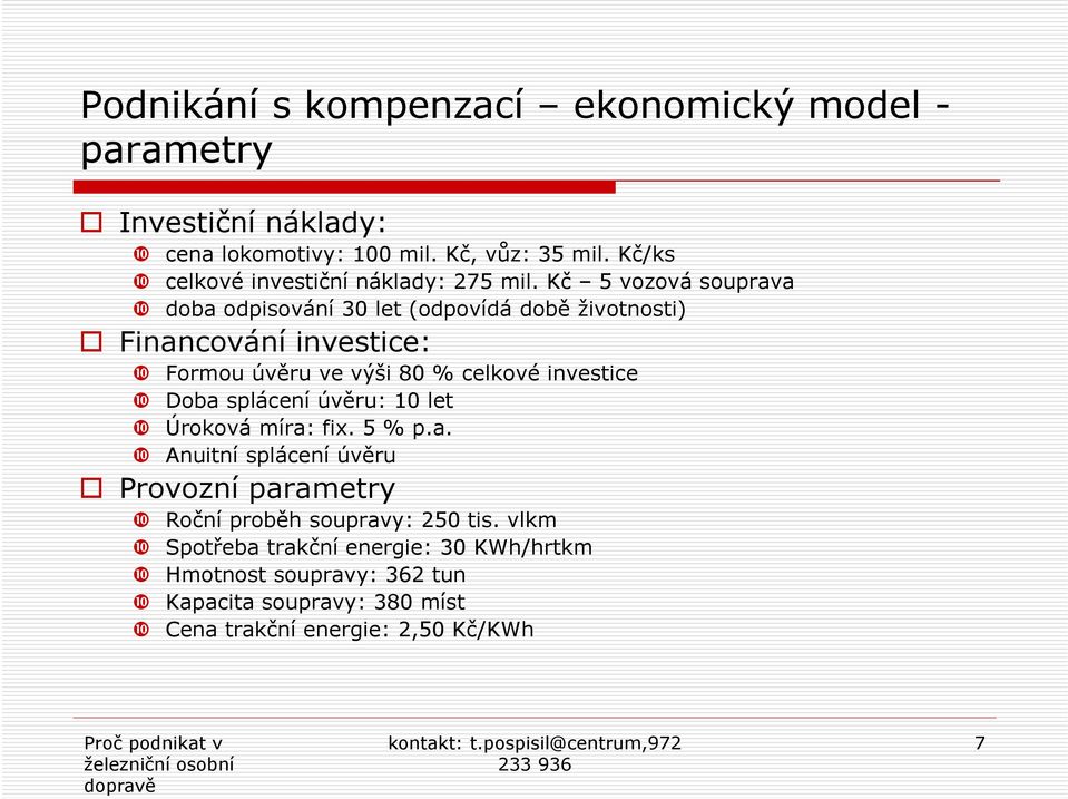 Kč 5 vozová souprava doba odpisování 30 let (odpovídá době životnosti) Financování investice: Formou úvěru ve výši 80 % celkové investice