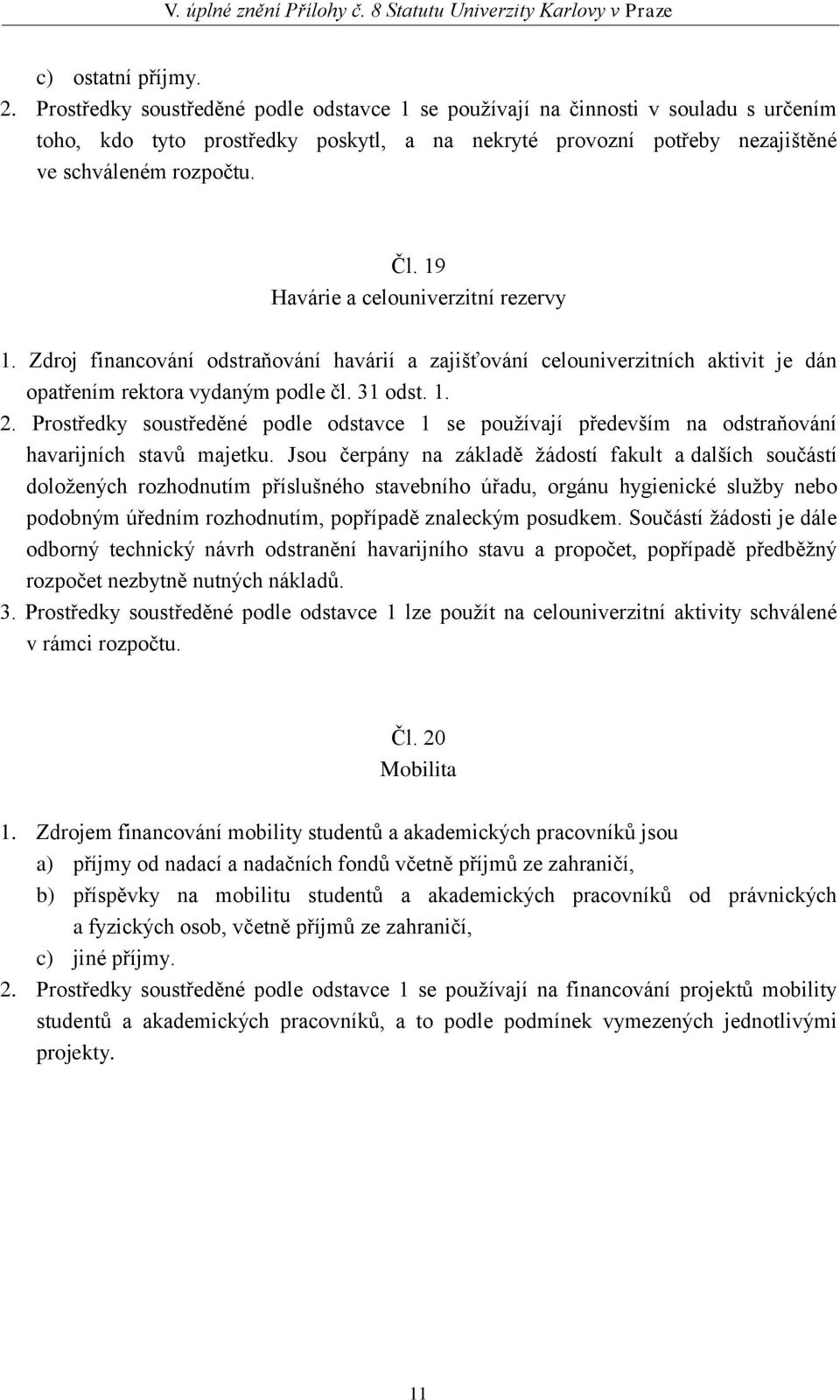 19 Havárie a celouniverzitní rezervy 1. Zdroj financování odstraňování havárií a zajišťování celouniverzitních aktivit je dán opatřením rektora vydaným podle čl. 31 odst. 1. 2.