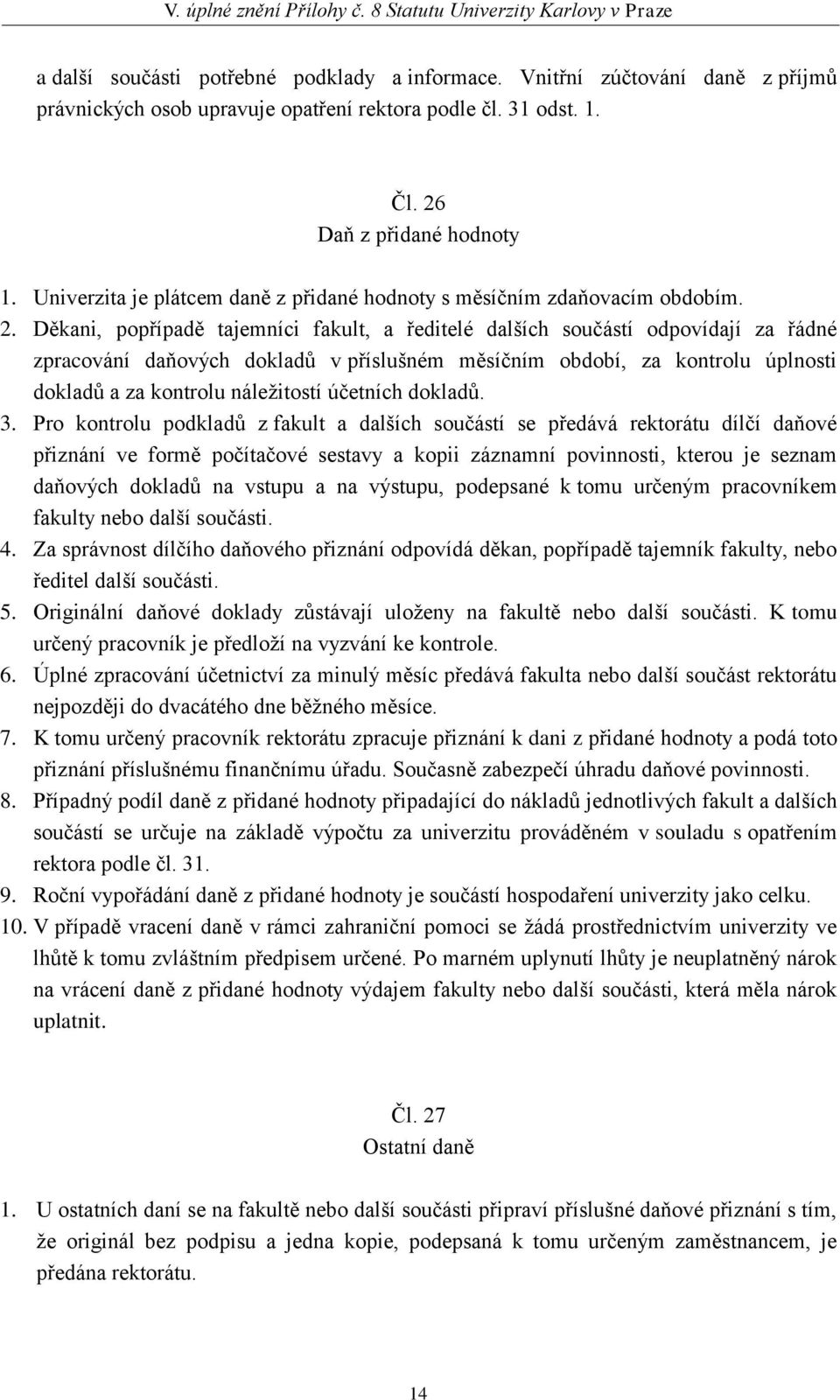 Děkani, popřípadě tajemníci fakult, a ředitelé dalších součástí odpovídají za řádné zpracování daňových dokladů v příslušném měsíčním období, za kontrolu úplnosti dokladů a za kontrolu náležitostí