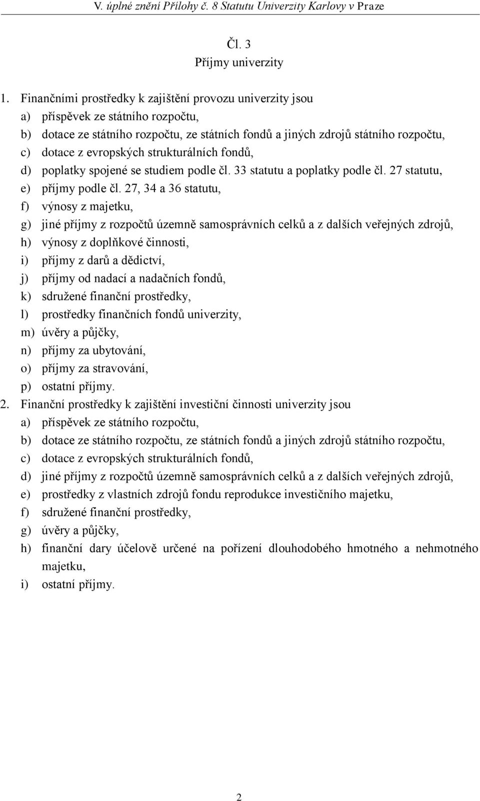 evropských strukturálních fondů, d) poplatky spojené se studiem podle čl. 33 statutu a poplatky podle čl. 27 statutu, e) příjmy podle čl.