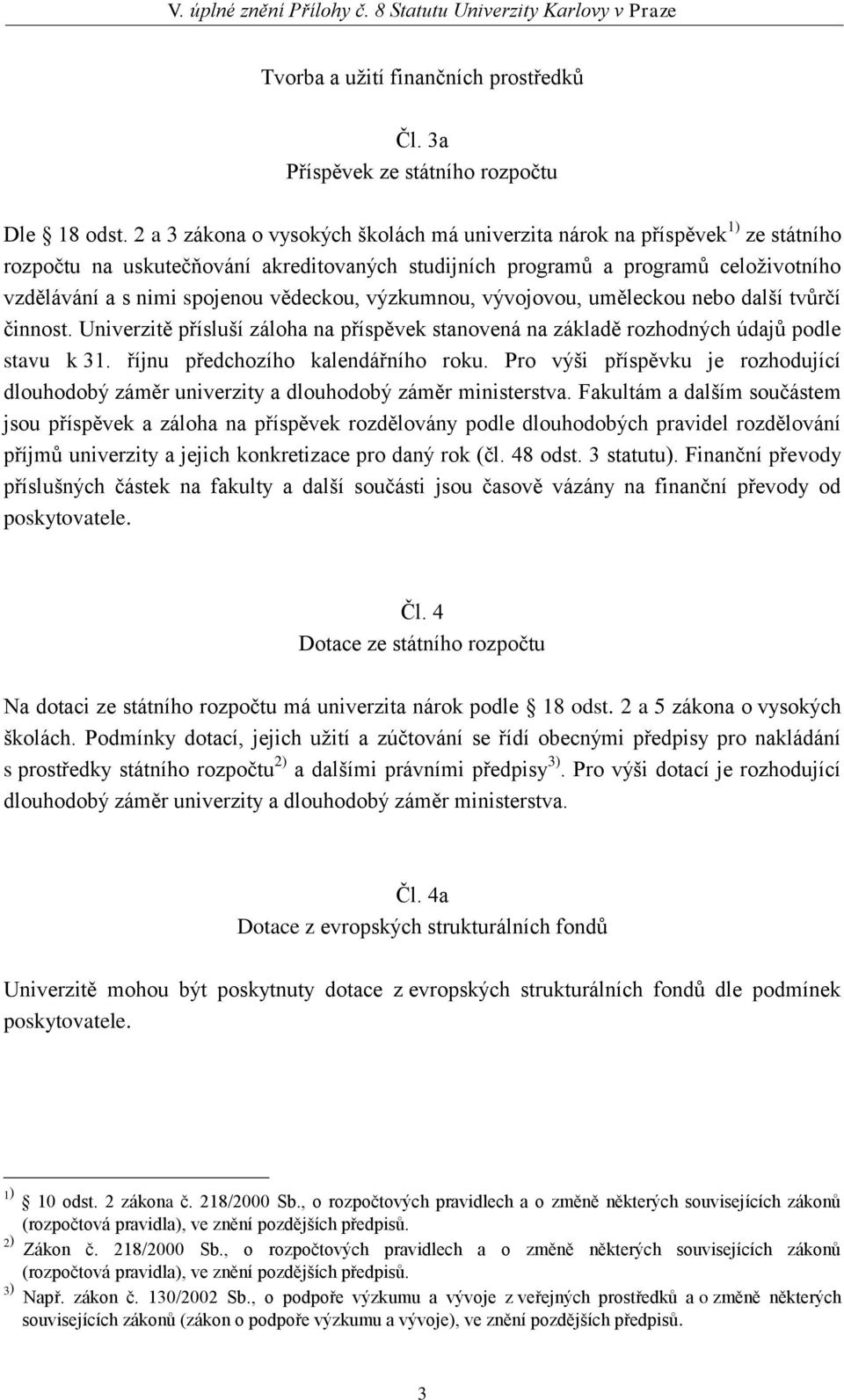 vědeckou, výzkumnou, vývojovou, uměleckou nebo další tvůrčí činnost. Univerzitě přísluší záloha na příspěvek stanovená na základě rozhodných údajů podle stavu k 31.