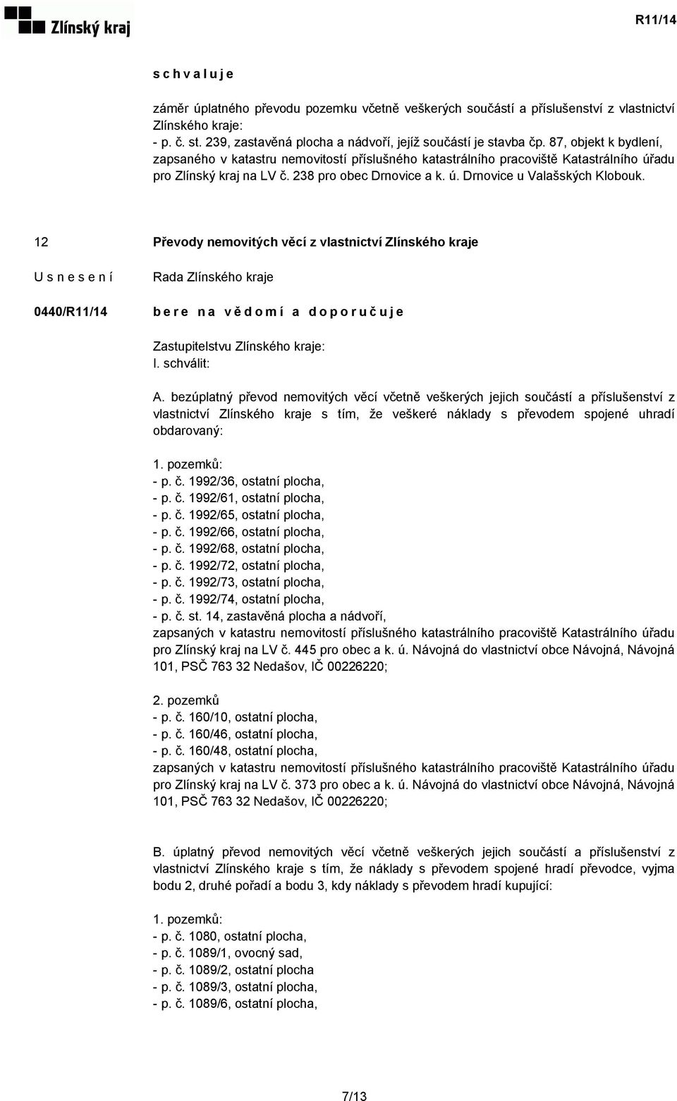 12 Převody nemovitých věcí z vlastnictví Zlínského kraje 0440/R11/14 Zastupitelstvu Zlínského kraje: I. schválit: A.