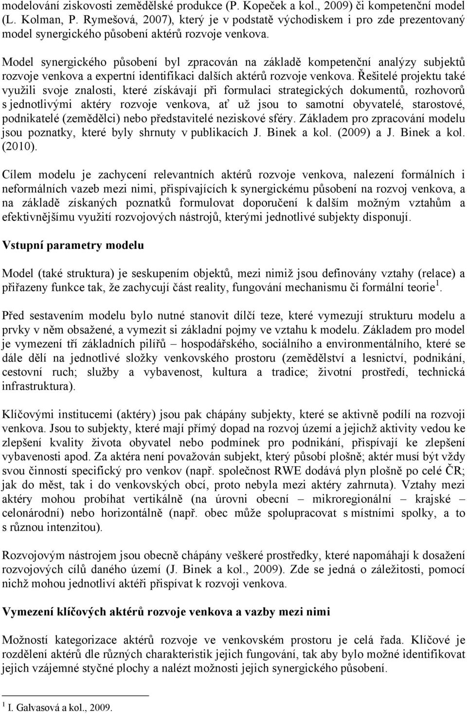 Model synergického působení byl zpracován na základě kompetenční analýzy subjektů rozvoje venkova a expertní identifikaci dalších aktérů rozvoje venkova.