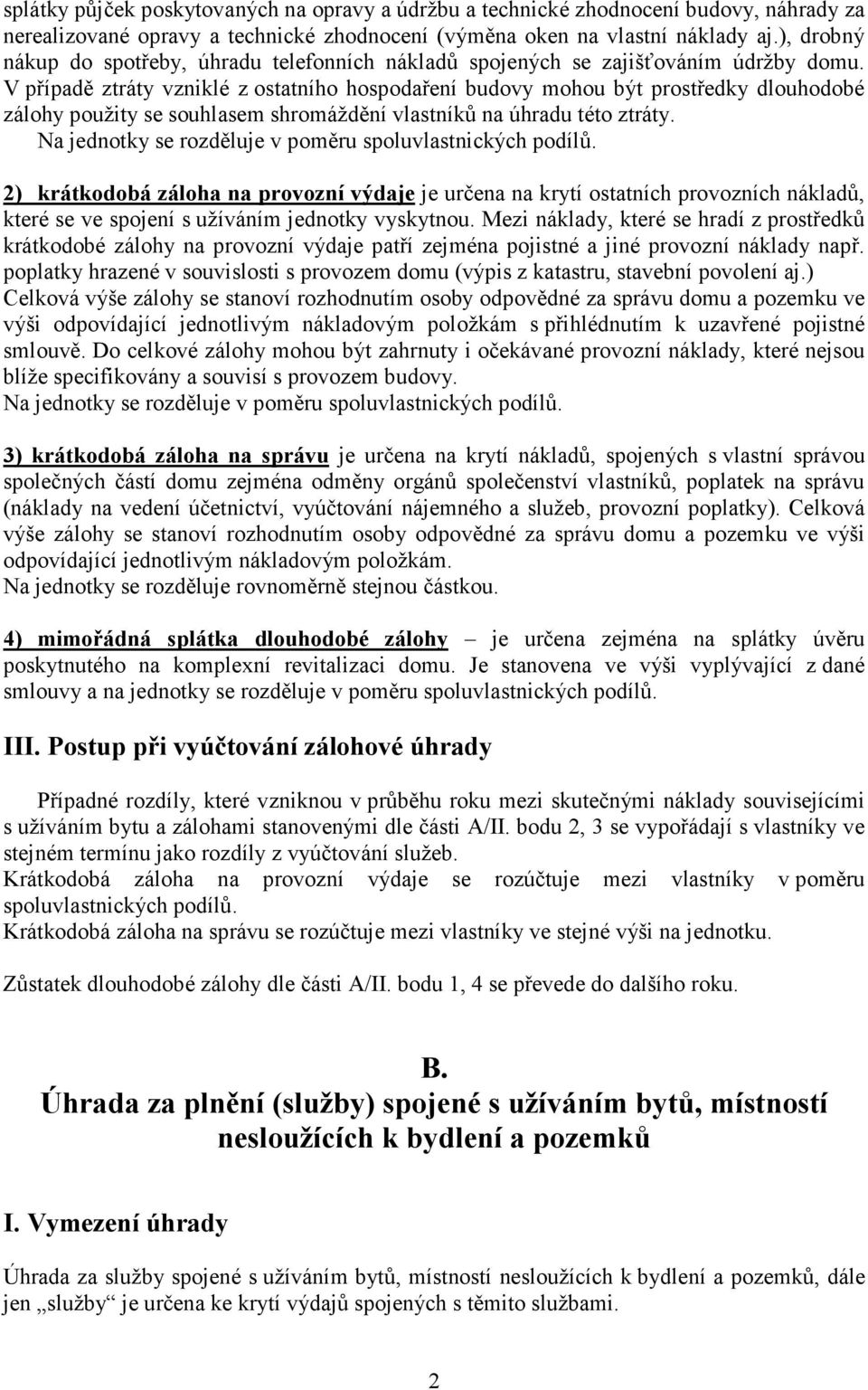 V případě ztráty vzniklé z ostatního hospodaření budovy mohou být prostředky dlouhodobé zálohy použity se souhlasem shromáždění vlastníků na úhradu této ztráty.