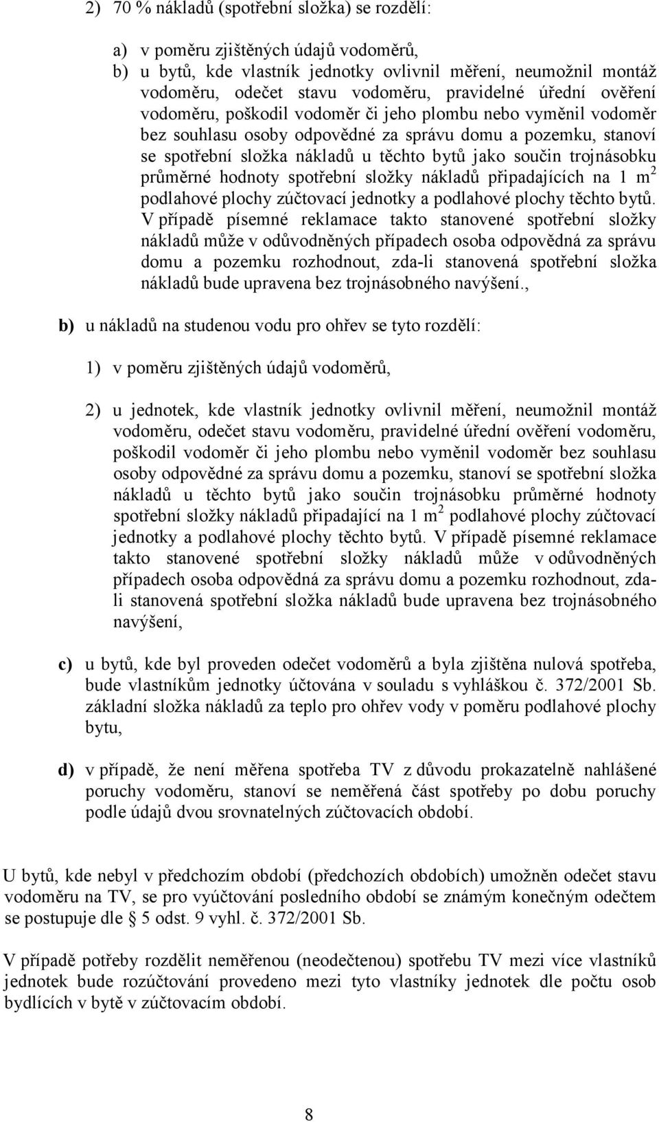 trojnásobku průměrné hodnoty spotřební složky nákladů připadajících na 1 m 2 podlahové plochy zúčtovací jednotky a podlahové plochy těchto bytů.