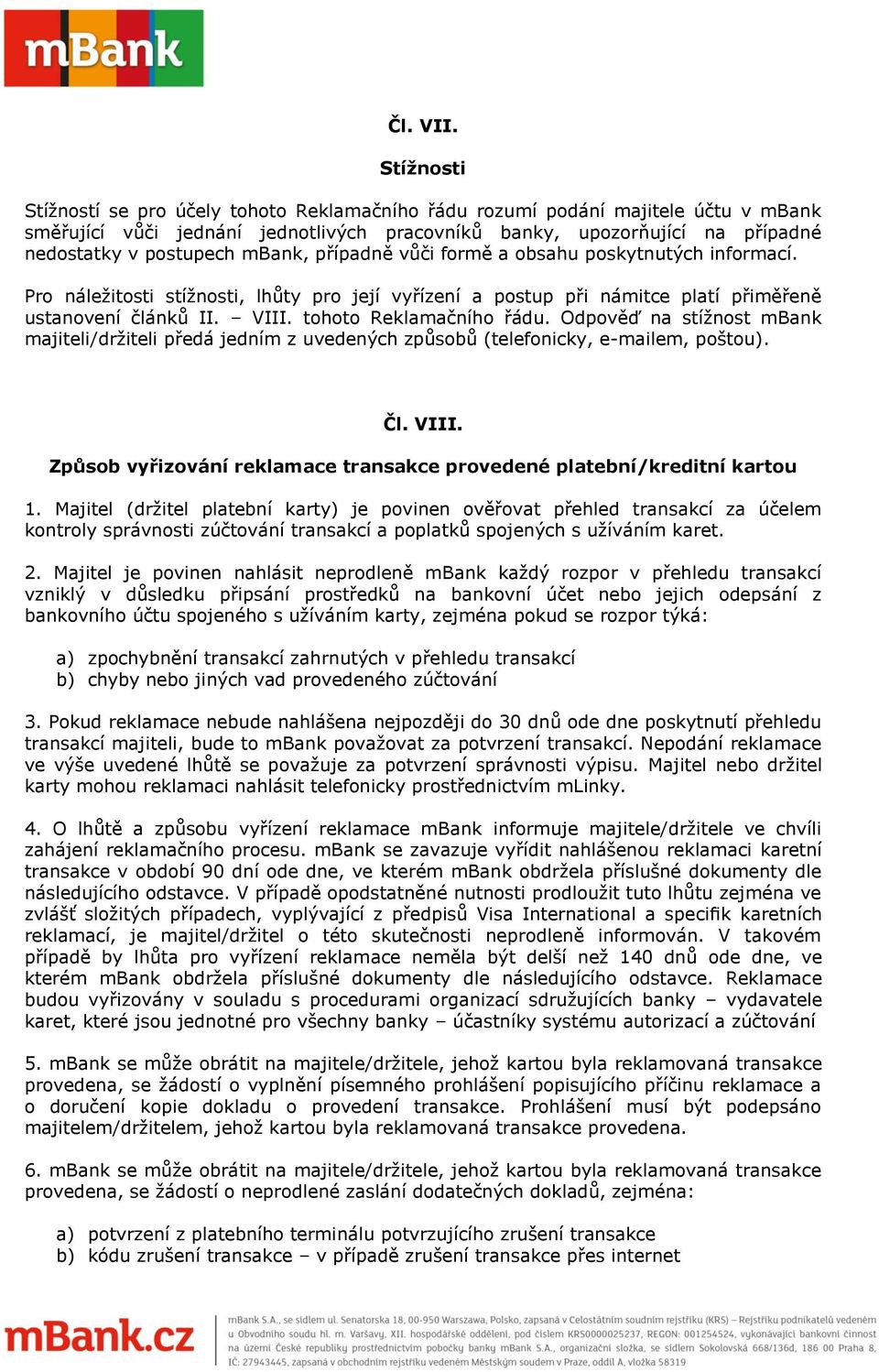 mbank, případně vůči formě a obsahu poskytnutých informací. Pro náležitosti stížnosti, lhůty pro její vyřízení a postup při námitce platí přiměřeně ustanovení článků II. VIII.