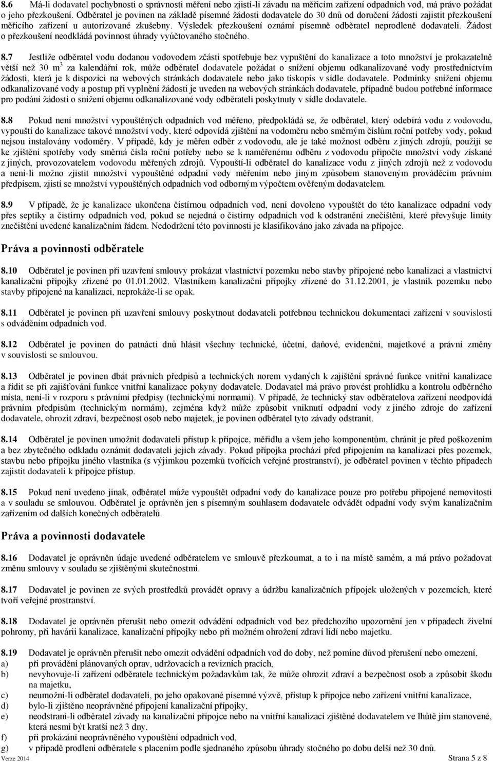 Výsledek přezkoušení oznámí písemně odběratel neprodleně dodavateli. Žádost o přezkoušení neodkládá povinnost úhrady vyúčtovaného stočného. 8.