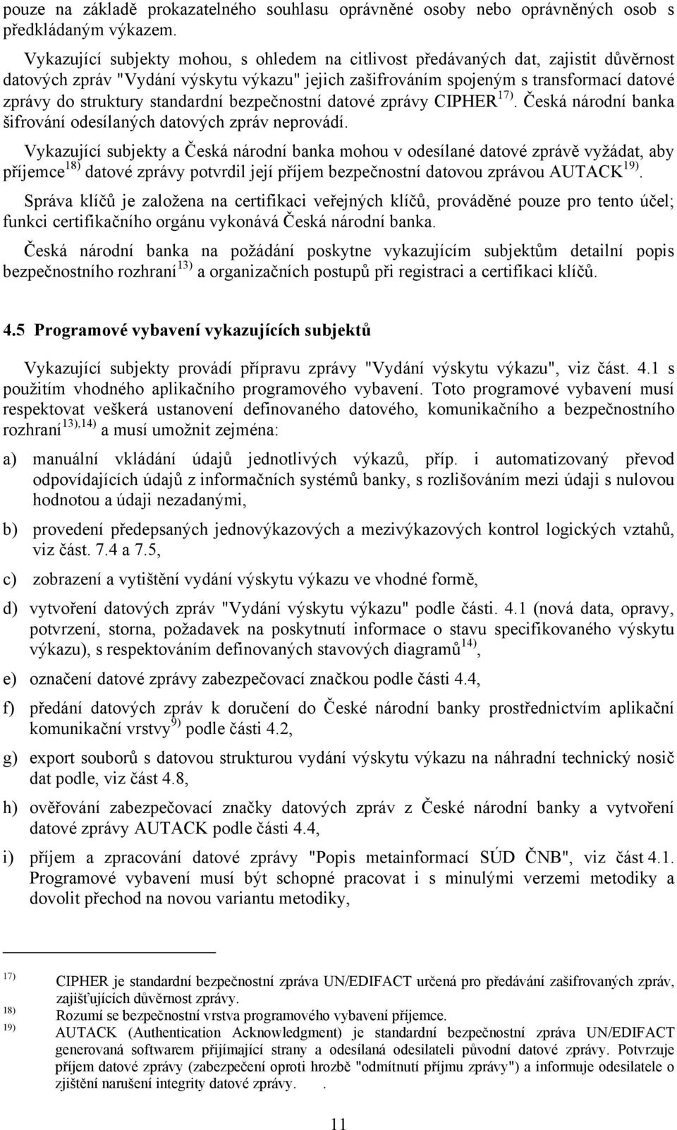 standardní bezpečnostní datové zprávy CIPHER 17). Česká národní banka šifrování odesílaných datových zpráv neprovádí.