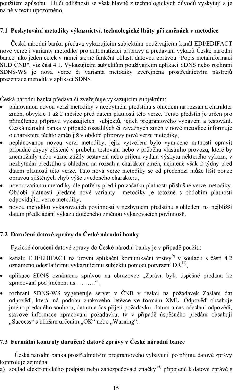 automatizaci přípravy a předávání výkazů České národní bance jako jeden celek v rámci stejné funkční oblasti datovou zprávou "Popis metainformací SÚD ČNB", viz část 4.1.