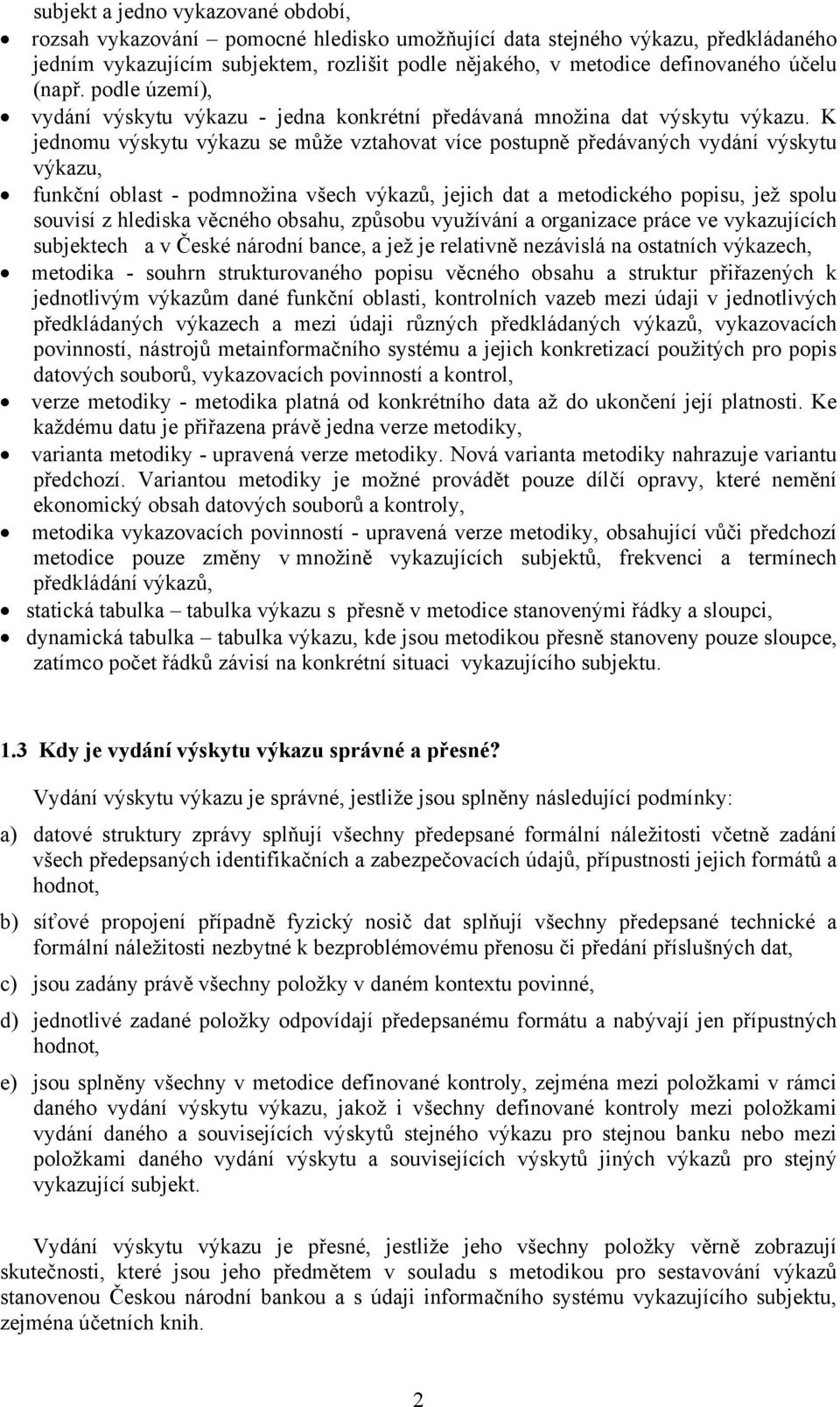 K jednomu výskytu výkazu se může vztahovat více postupně předávaných vydání výskytu výkazu, funkční oblast - podmnožina všech výkazů, jejich dat a metodického popisu, jež spolu souvisí z hlediska