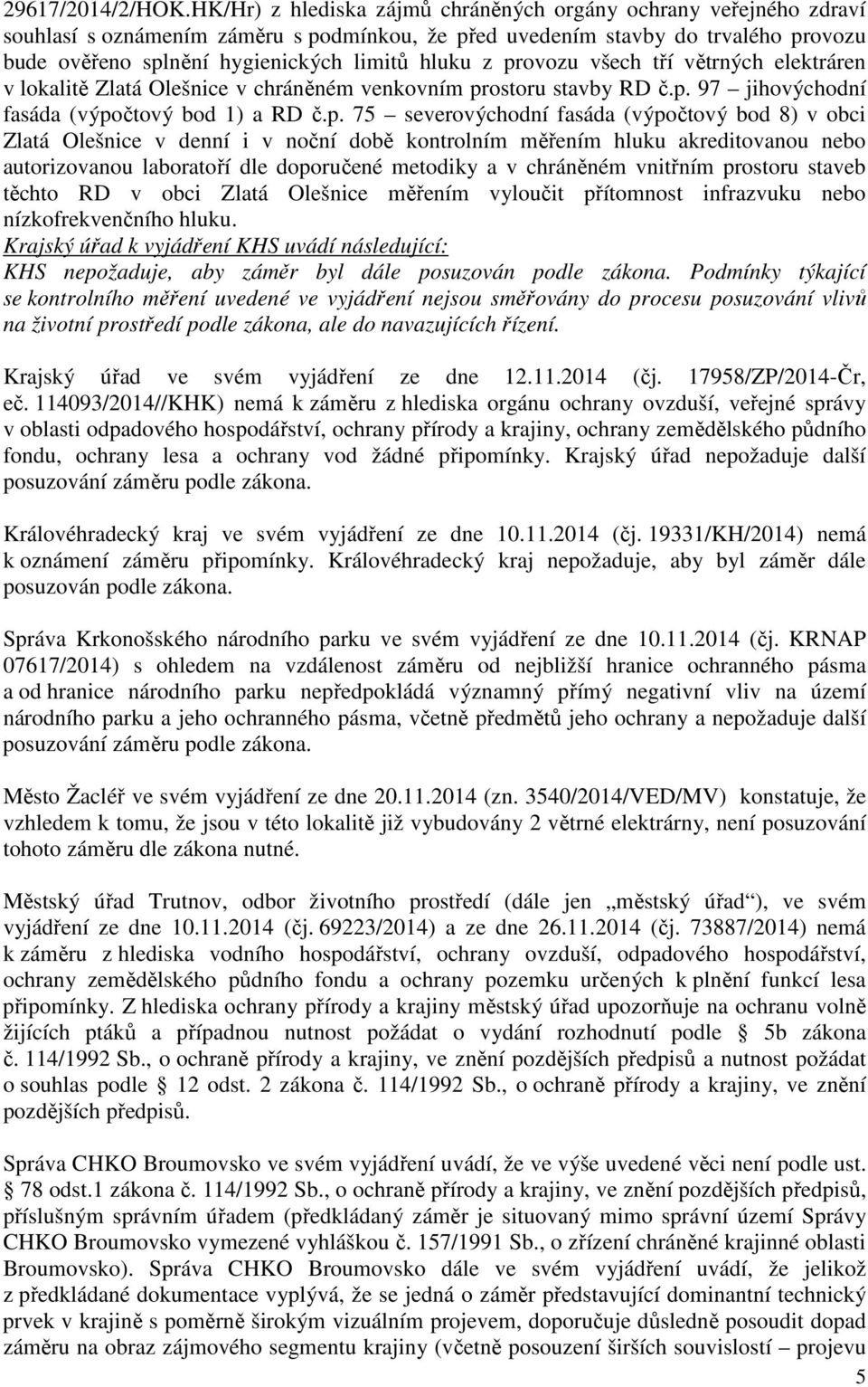 z provozu všech tří větrných elektráren v lokalitě Zlatá Olešnice v chráněném venkovním prostoru stavby RD č.p. 97 jihovýchodní fasáda (výpočtový bod 1) a RD č.p. 75 severovýchodní fasáda (výpočtový