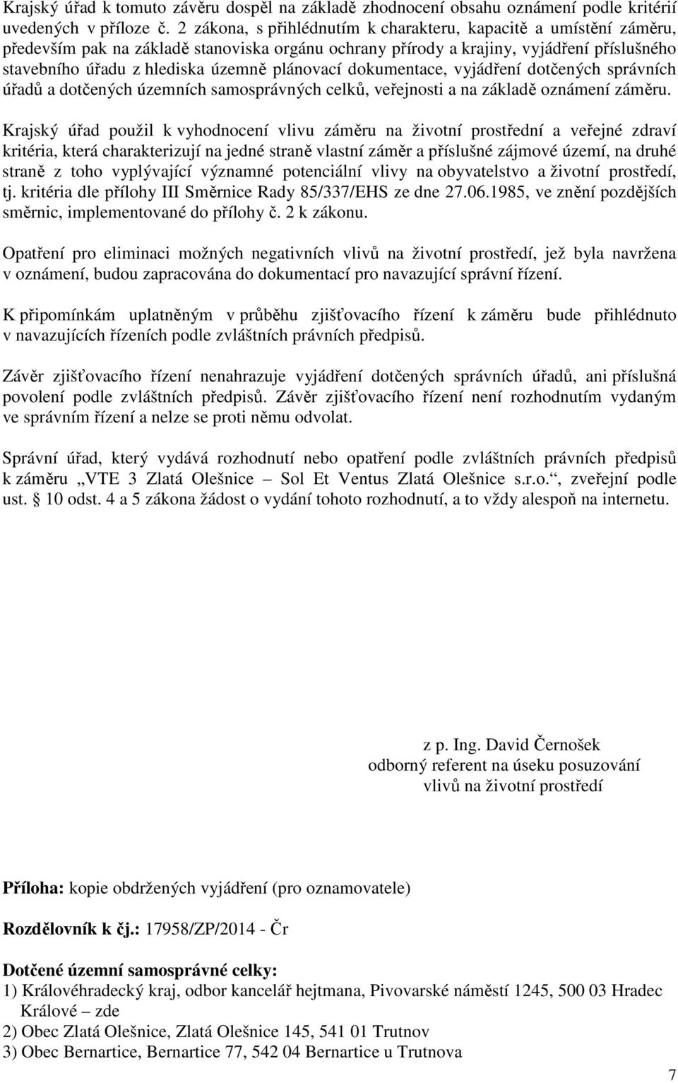 plánovací dokumentace, vyjádření dotčených správních úřadů a dotčených územních samosprávných celků, veřejnosti a na základě oznámení záměru.