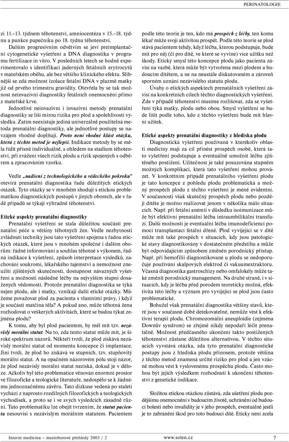 V posledních letech se hodně experimentovalo s identifikací jaderných fetálních erytrocytů v mateřském oběhu, ale bez většího klinického efektu.