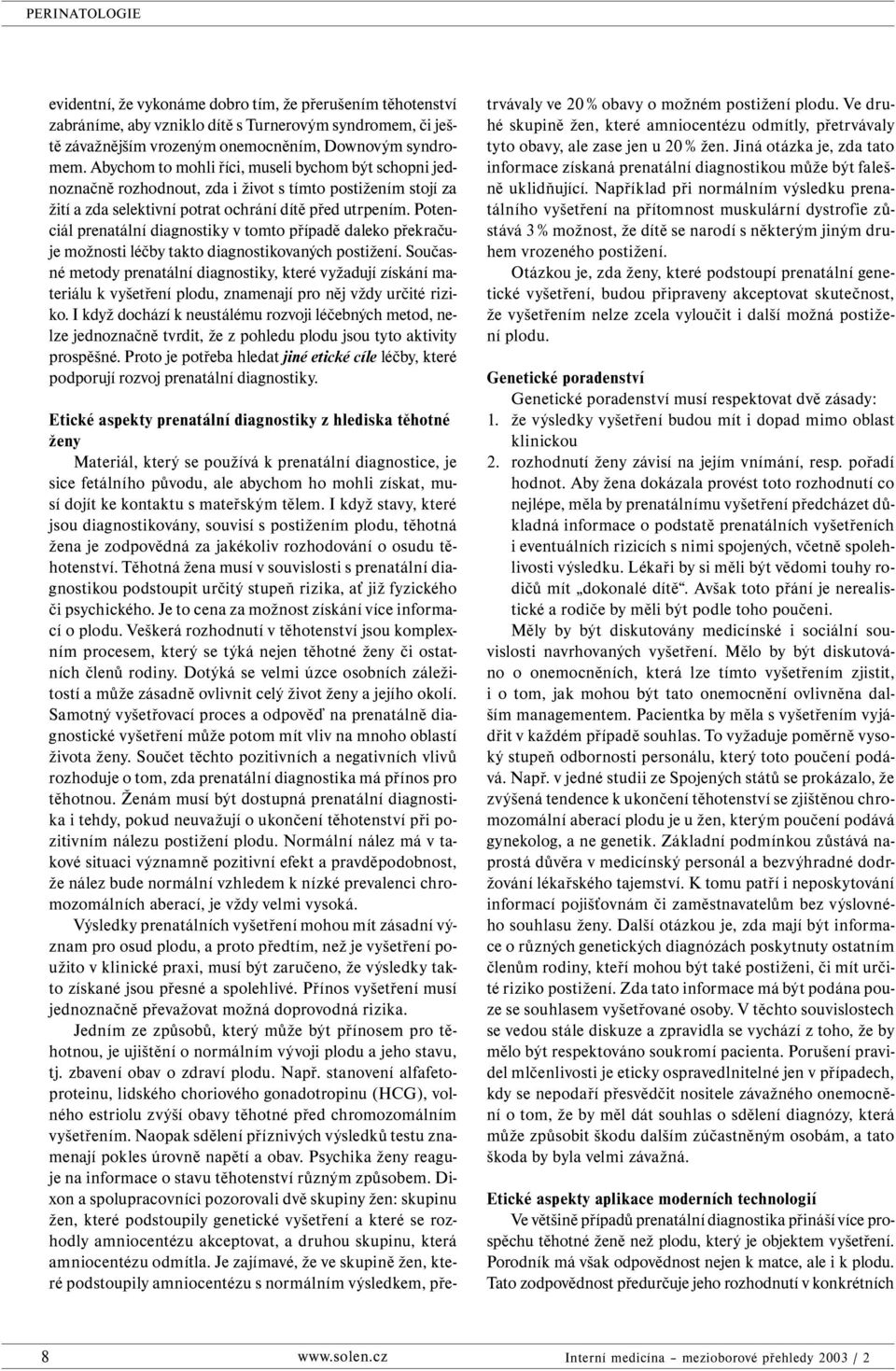 Potenciál prenatální diagnostiky v tomto případě daleko překračuje možnosti léčby takto diagnostikovaných postižení.