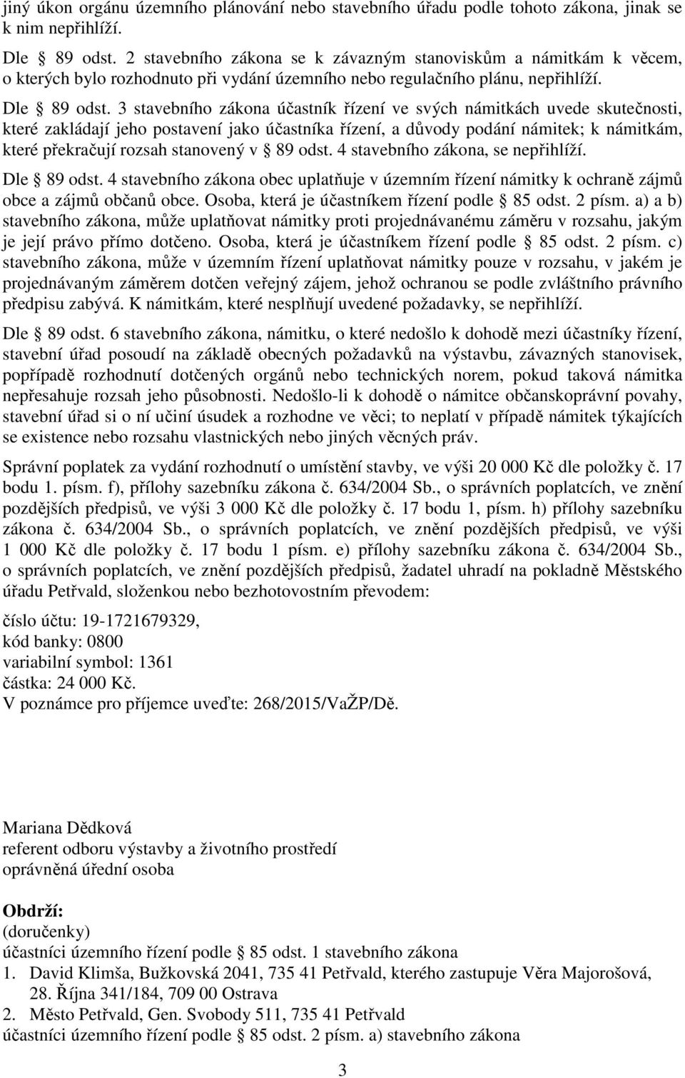 3 stavebního zákona ú astník ízení ve svých námitkách uvede skute nosti, které zakládají jeho postavení jako ú astníka ízení, a d vody podání námitek; k námitkám, které p ekra ují rozsah stanovený v