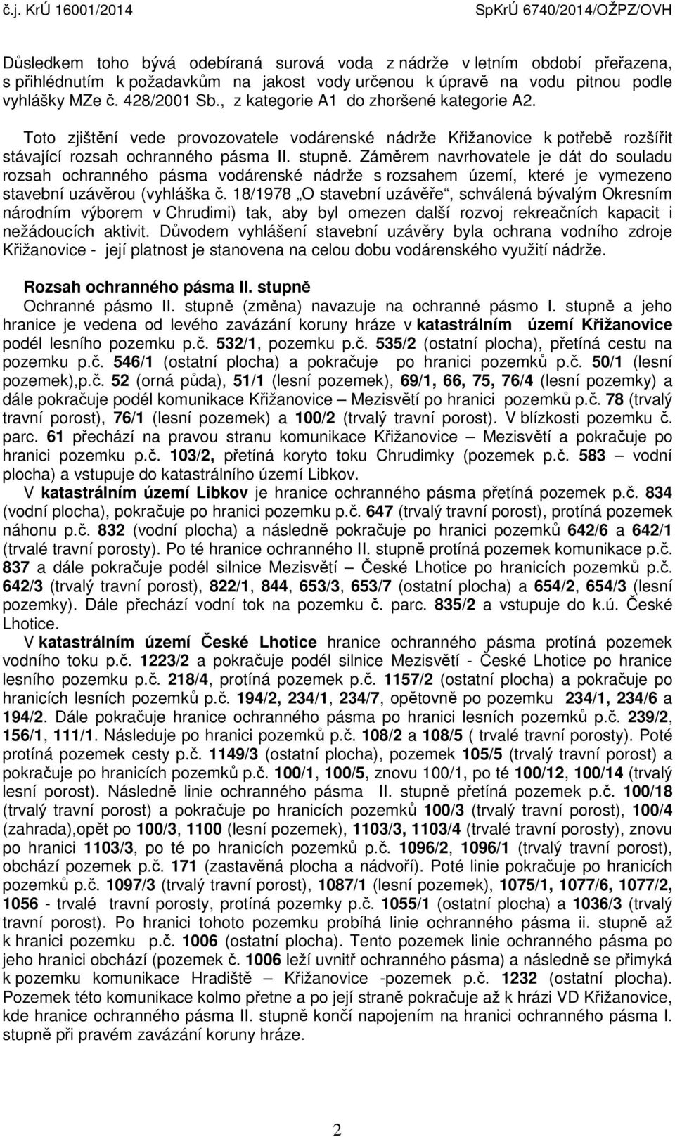 Záměrem navrhovatele je dát do souladu rozsah ochranného pásma vodárenské nádrže s rozsahem území, které je vymezeno stavební uzávěrou (vyhláška č.