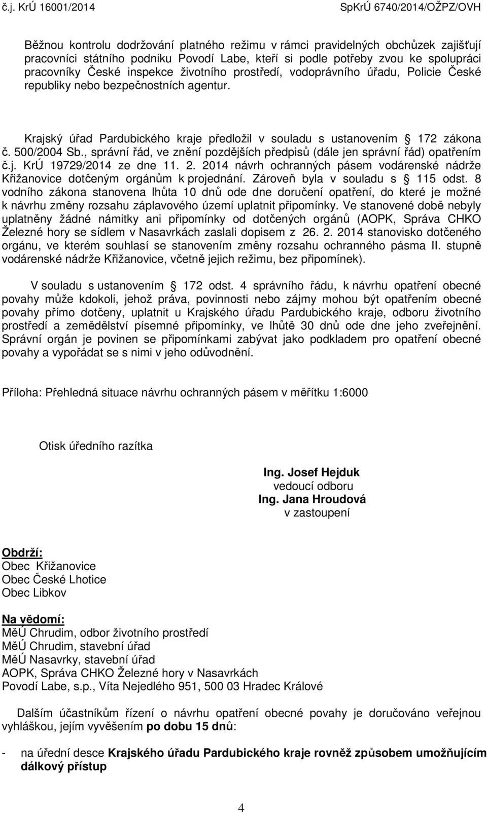 , správní řád, ve znění pozdějších předpisů (dále jen správní řád) opatřením č.j. KrÚ 19729/2014 ze dne 11. 2. 2014 návrh ochranných pásem vodárenské nádrže Křižanovice dotčeným orgánům k projednání.