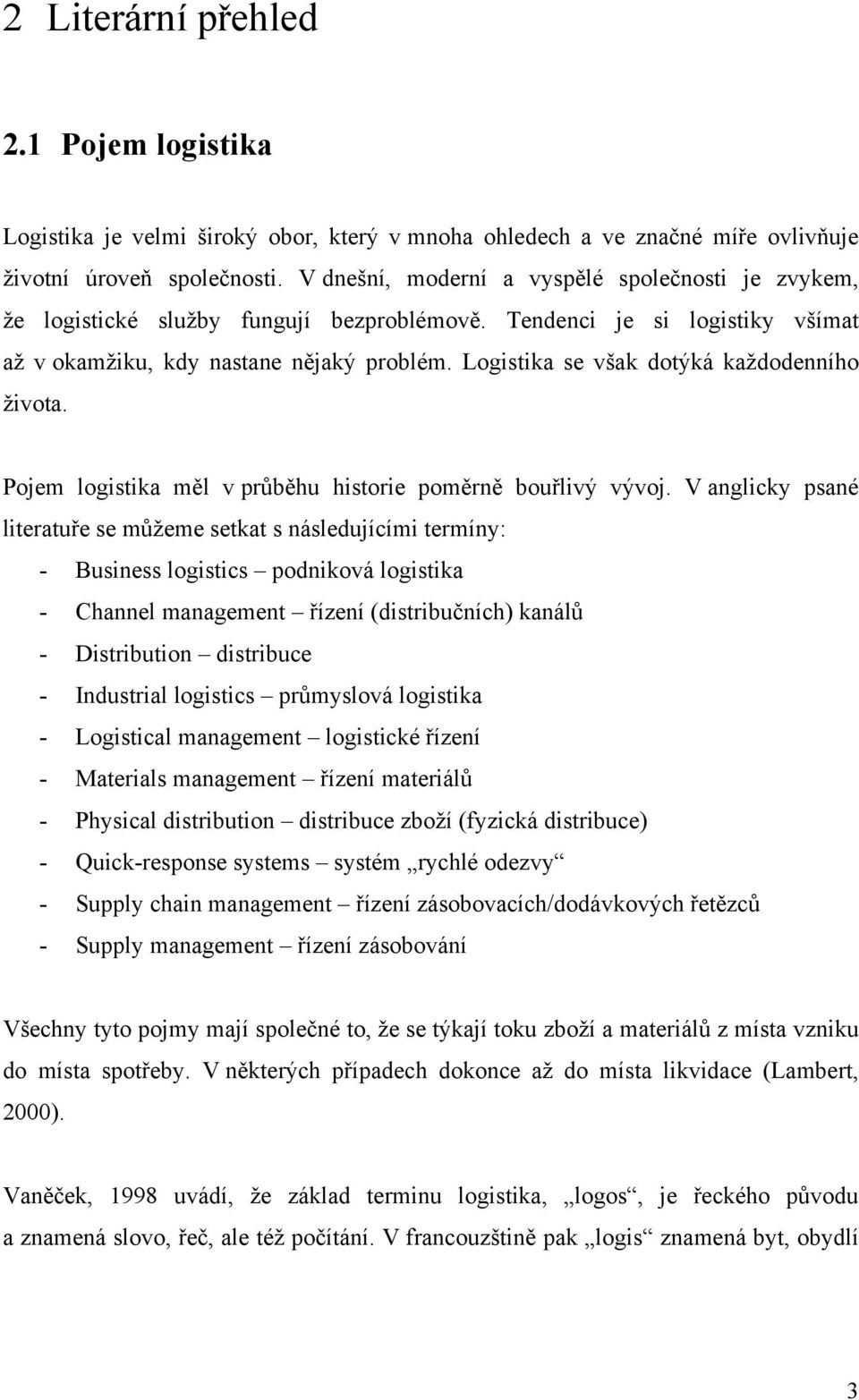 Logistika se však dotýká každodenního života. Pojem logistika měl v průběhu historie poměrně bouřlivý vývoj.