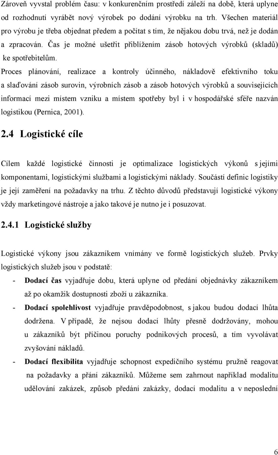 Proces plánování, realizace a kontroly účinného, nákladově efektivního toku a slaďování zásob surovin, výrobních zásob a zásob hotových výrobků a souvisejících informací mezi místem vzniku a místem