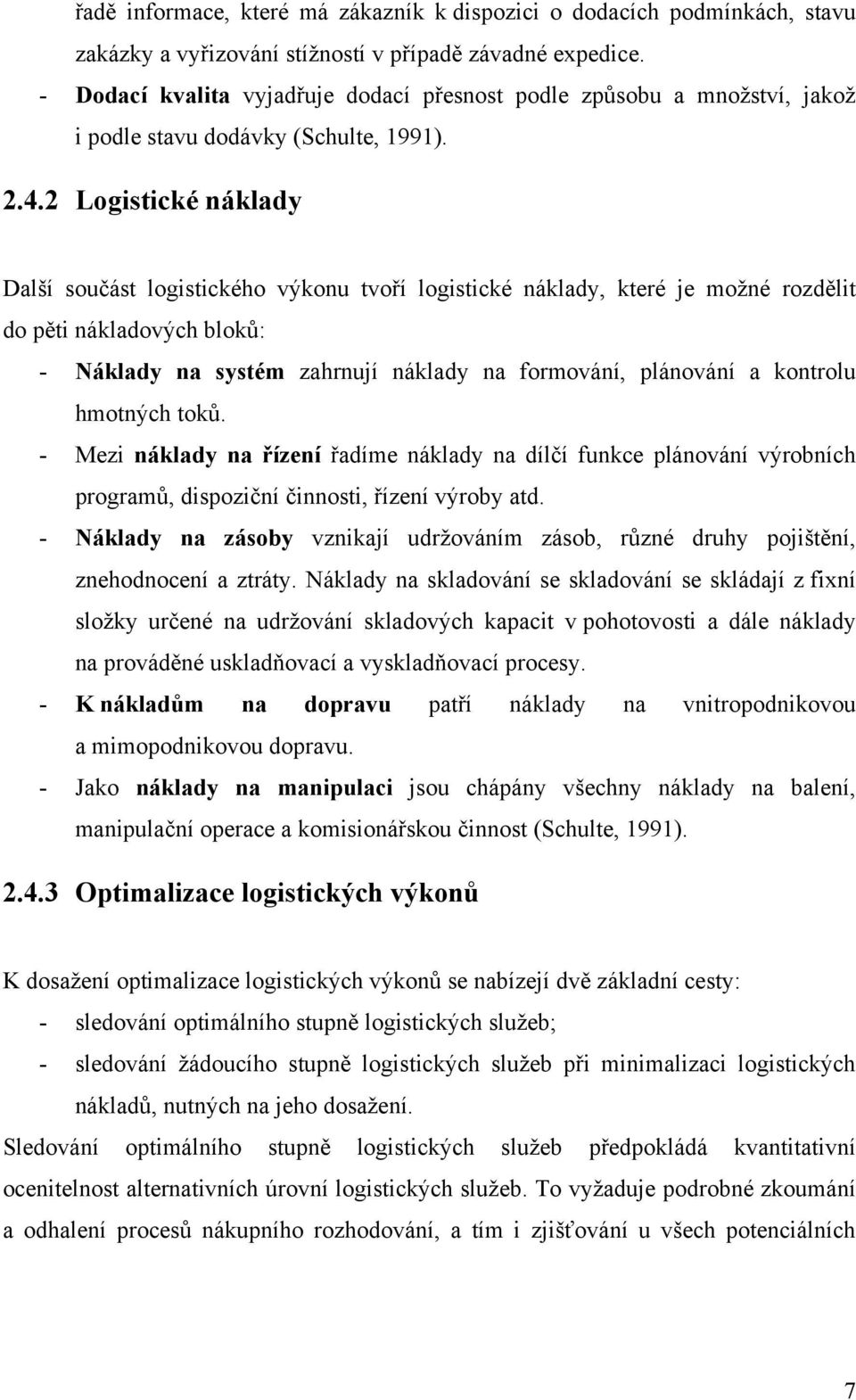 2 Logistické náklady Další součást logistického výkonu tvoří logistické náklady, které je možné rozdělit do pěti nákladových bloků: - Náklady na systém zahrnují náklady na formování, plánování a