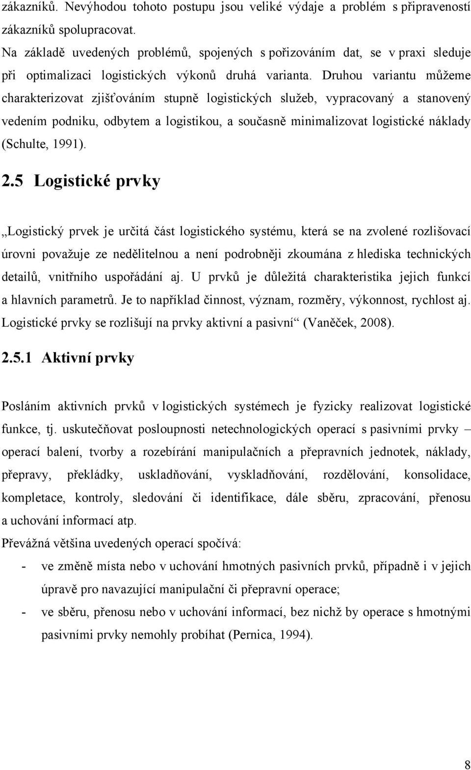 Druhou variantu můžeme charakterizovat zjišťováním stupně logistických služeb, vypracovaný a stanovený vedením podniku, odbytem a logistikou, a současně minimalizovat logistické náklady (Schulte,