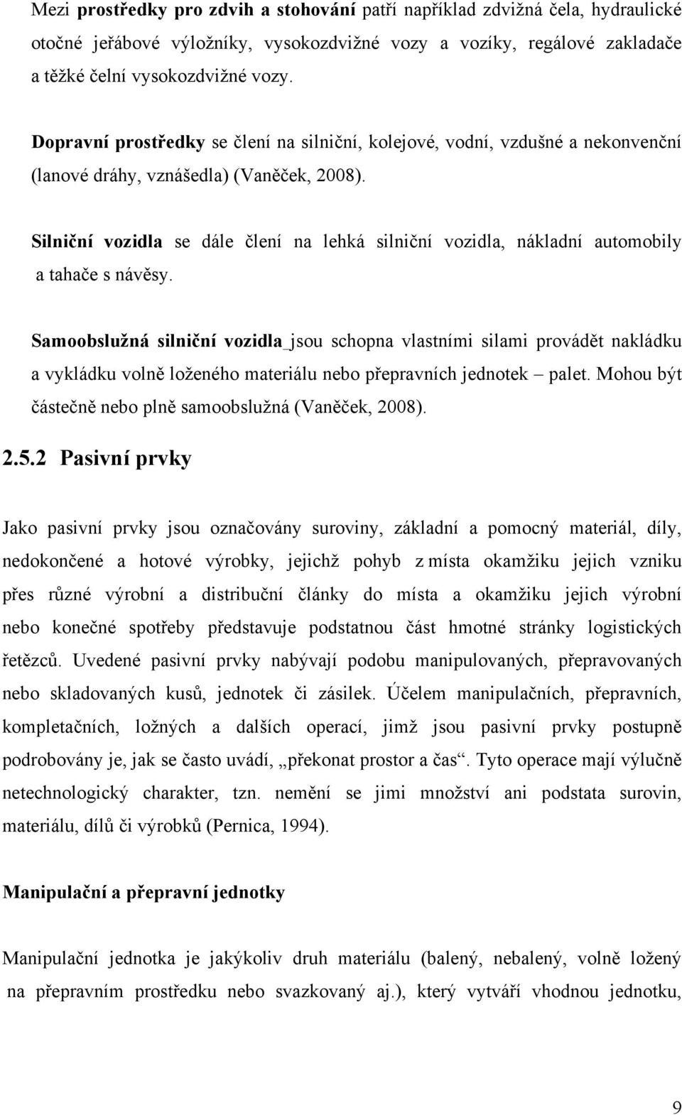 Silniční vozidla se dále člení na lehká silniční vozidla, nákladní automobily a tahače s návěsy.