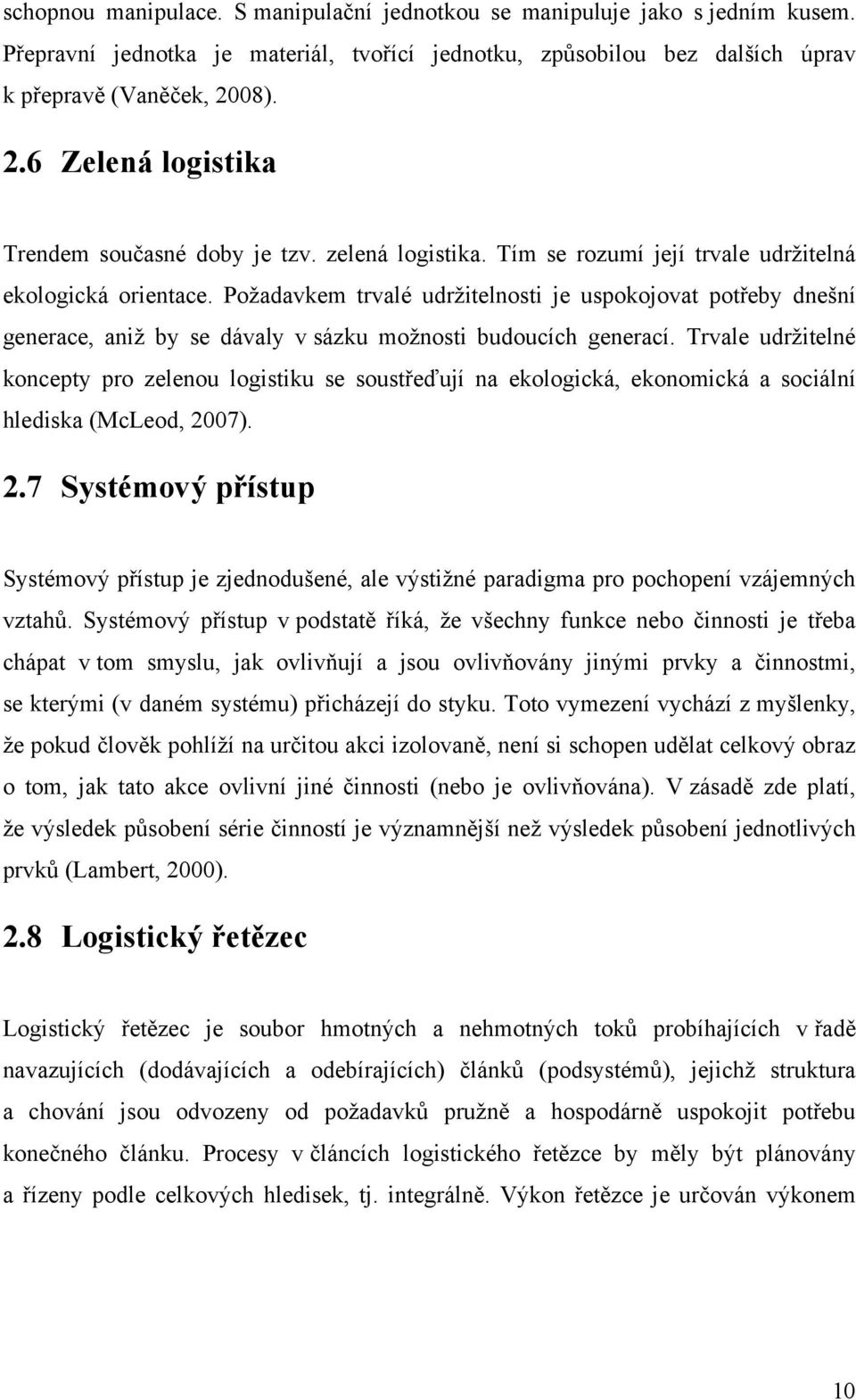 Požadavkem trvalé udržitelnosti je uspokojovat potřeby dnešní generace, aniž by se dávaly v sázku možnosti budoucích generací.