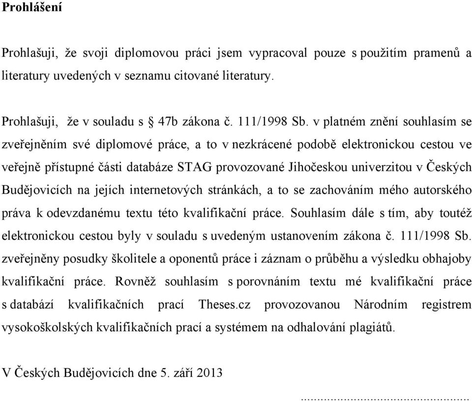 Budějovicích na jejích internetových stránkách, a to se zachováním mého autorského práva k odevzdanému textu této kvalifikační práce.