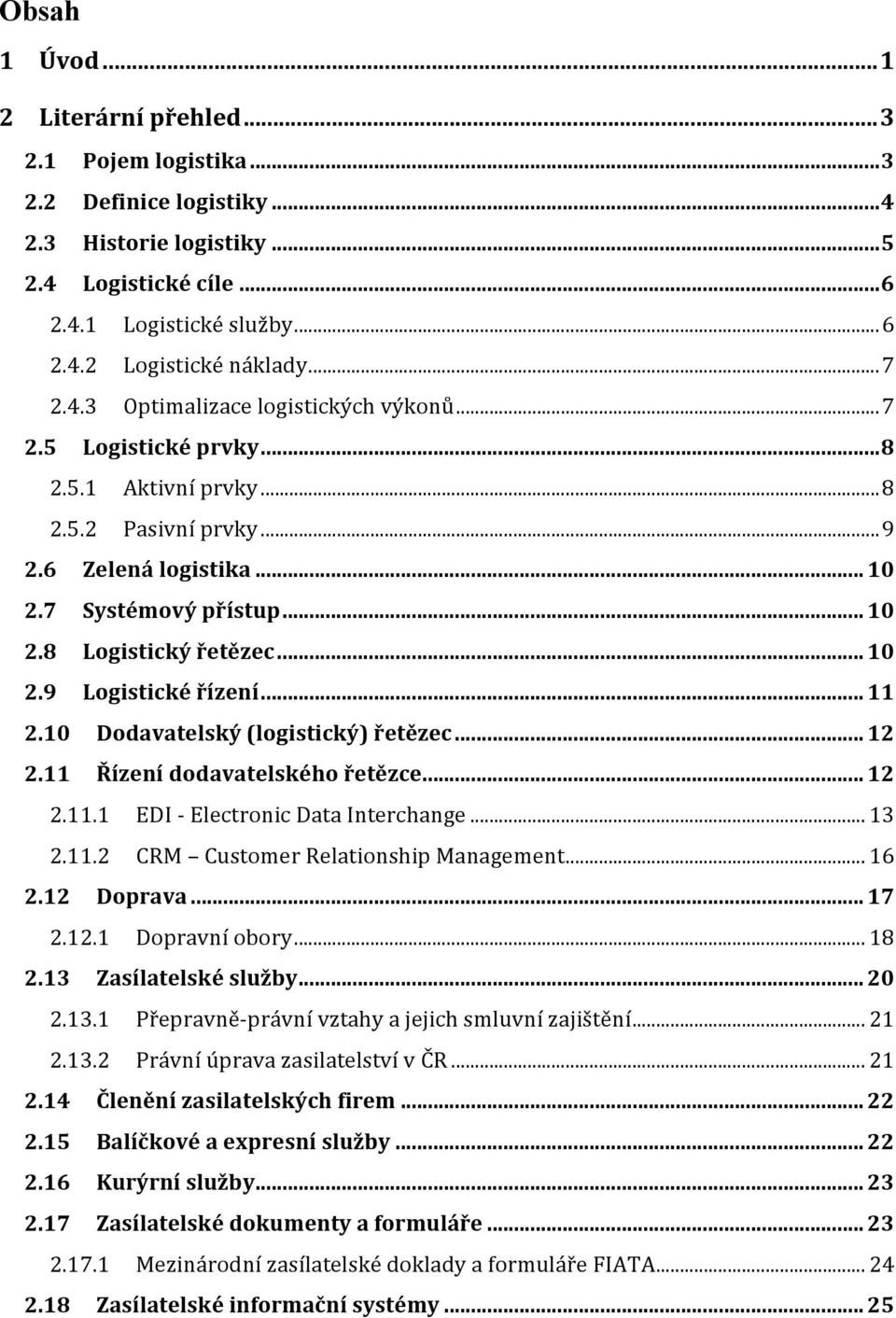 .. 1 2.9 Logistické řízení... 11 2.1 Dodavatelský (logistický) řetězec... 12 2.11 Řízení dodavatelského řetězce... 12 2.11.1 EDI - Electronic Data Interchange... 13 2.11.2 CRM Customer Relationship Management.