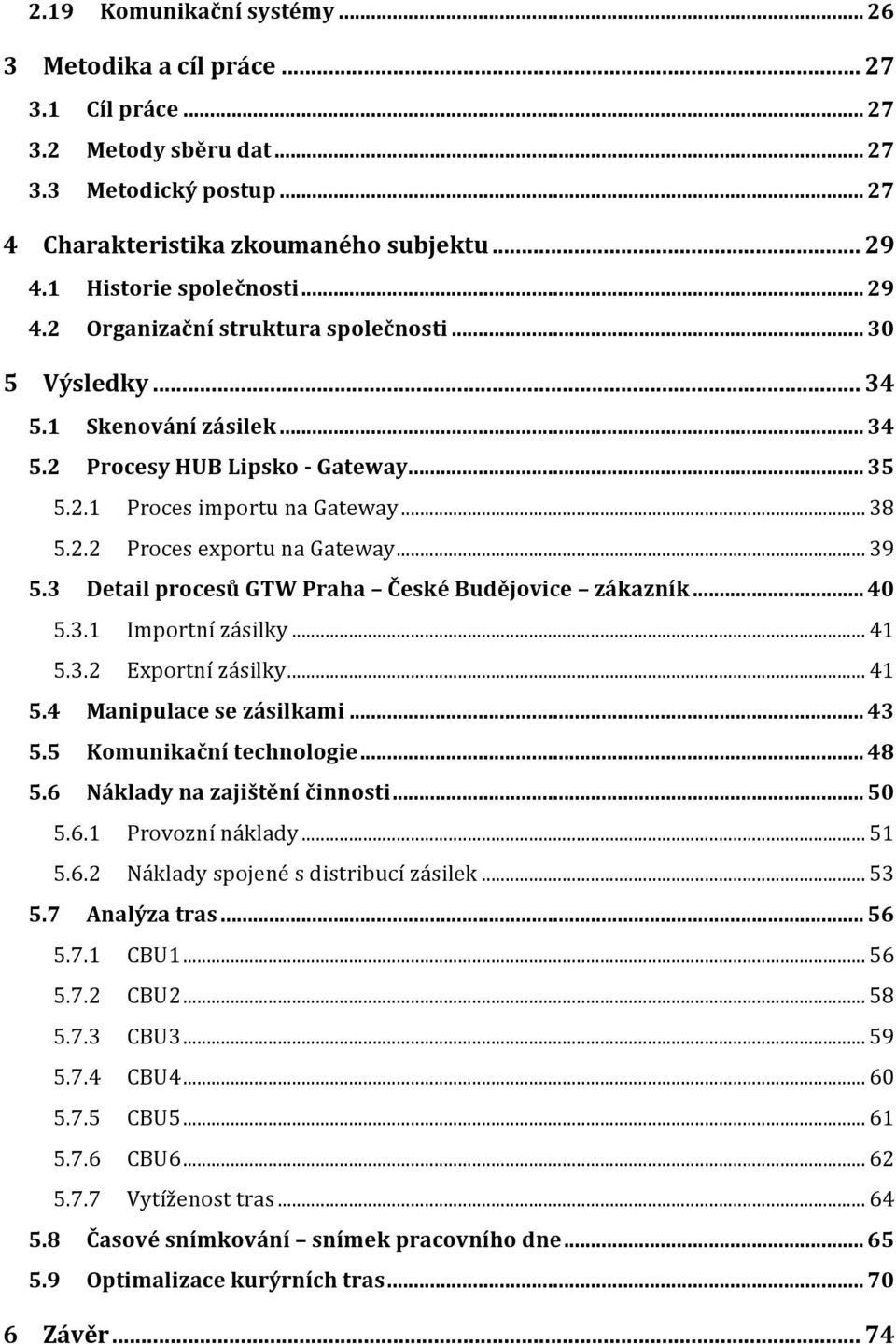 .. 39 5.3 Detail procesů GTW Praha České Budějovice zákazník... 4 5.3.1 Importní zásilky... 41 5.3.2 Exportní zásilky... 41 5.4 Manipulace se zásilkami... 43 5.5 Komunikační technologie... 48 5.