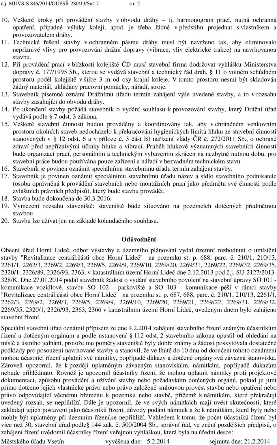 Technické řešení stavby v ochranném pásmu dráhy musí být navrženo tak, aby eliminovalo nepříznivé vlivy pro provozování drážní dopravy (vibrace, vliv elektrické trakce) na navrhovanou stavbu. 12.