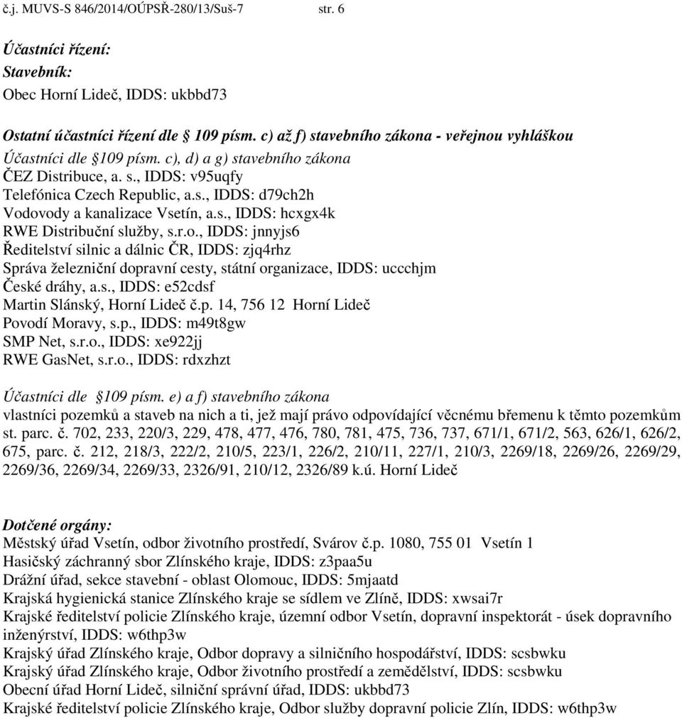 s., IDDS: hcxgx4k RWE Distribuční služby, s.r.o., IDDS: jnnyjs6 Ředitelství silnic a dálnic ČR, IDDS: zjq4rhz Správa železniční dopravní cesty, státní organizace, IDDS: uccchjm České dráhy, a.s., IDDS: e52cdsf Martin Slánský, Horní Lideč č.