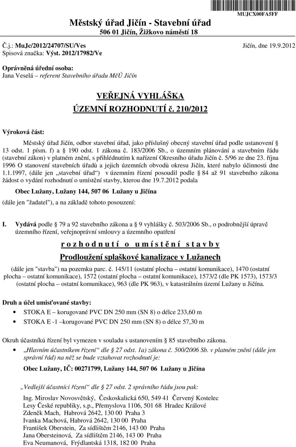 210/2012 Výroková část: Městský úřad Jičín, odbor stavební úřad, jako příslušný obecný stavební úřad podle ustanovení 13 odst. 1 písm. f) a 190 odst. 1 zákona č. 183/2006 Sb.