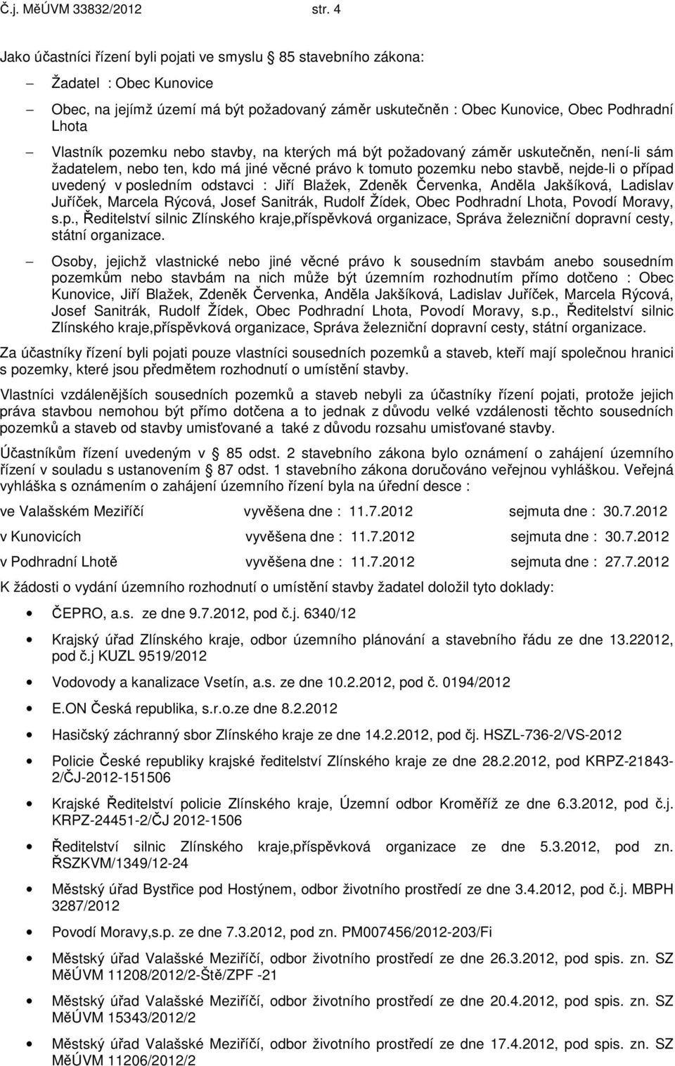 pozemku nebo stavby, na kterých má být požadovaný záměr uskutečněn, není-li sám žadatelem, nebo ten, kdo má jiné věcné právo k tomuto pozemku nebo stavbě, nejde-li o případ uvedený v posledním