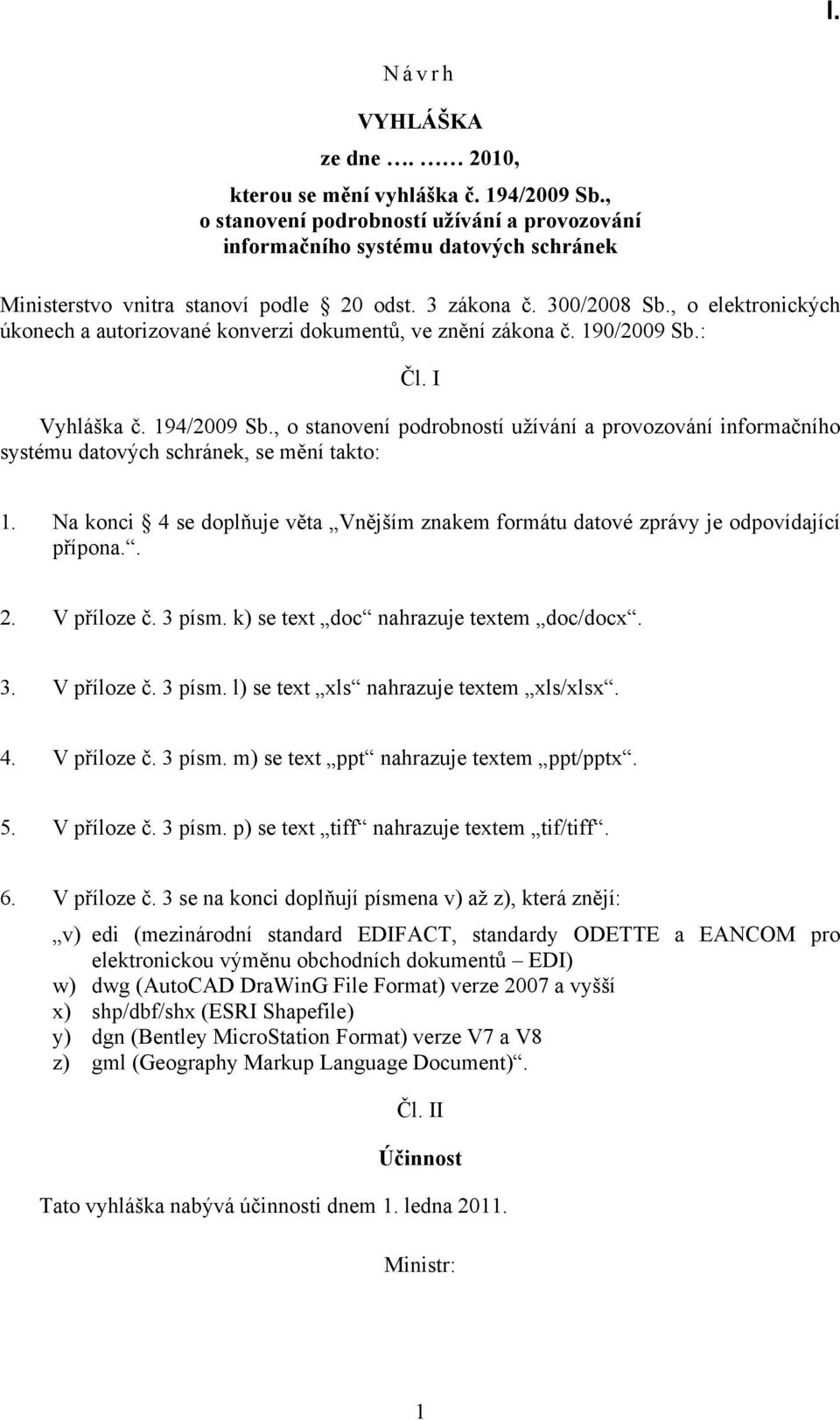 , o stanovení podrobností užívání a provozování informačního systému datových schránek, se mění takto: 1. Na konci 4 se doplňuje věta Vnějším znakem formátu datové zprávy je odpovídající přípona.. 2.