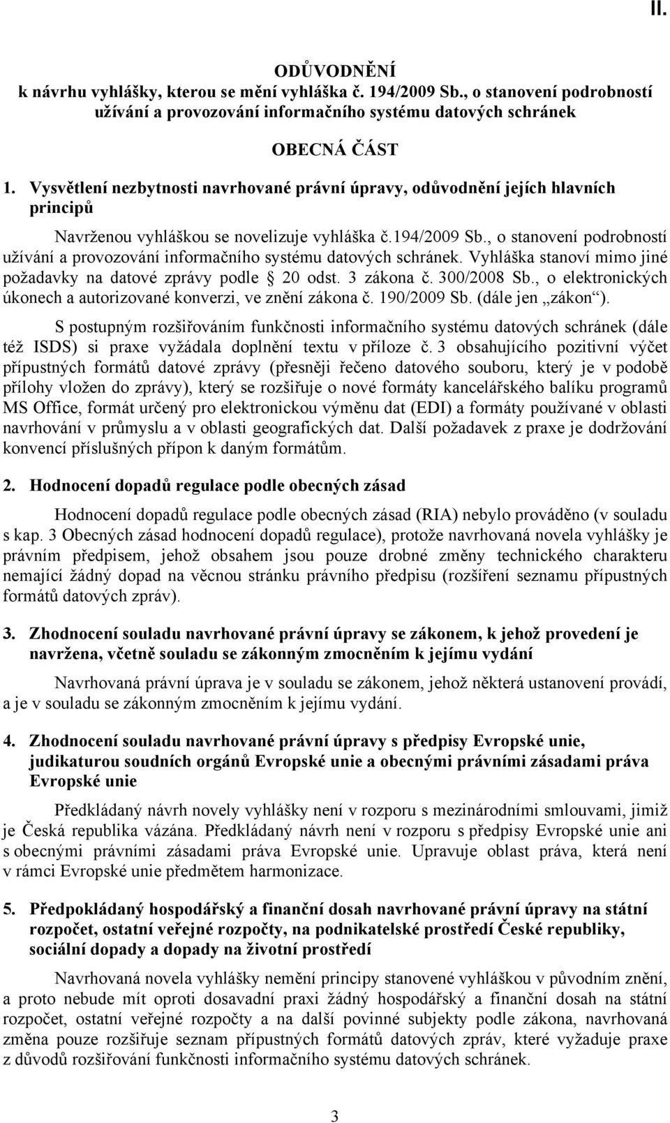 , o stanovení podrobností užívání a provozování informačního systému datových schránek. Vyhláška stanoví mimo jiné požadavky na datové zprávy podle 20 odst. 3 zákona č. 300/2008 Sb.