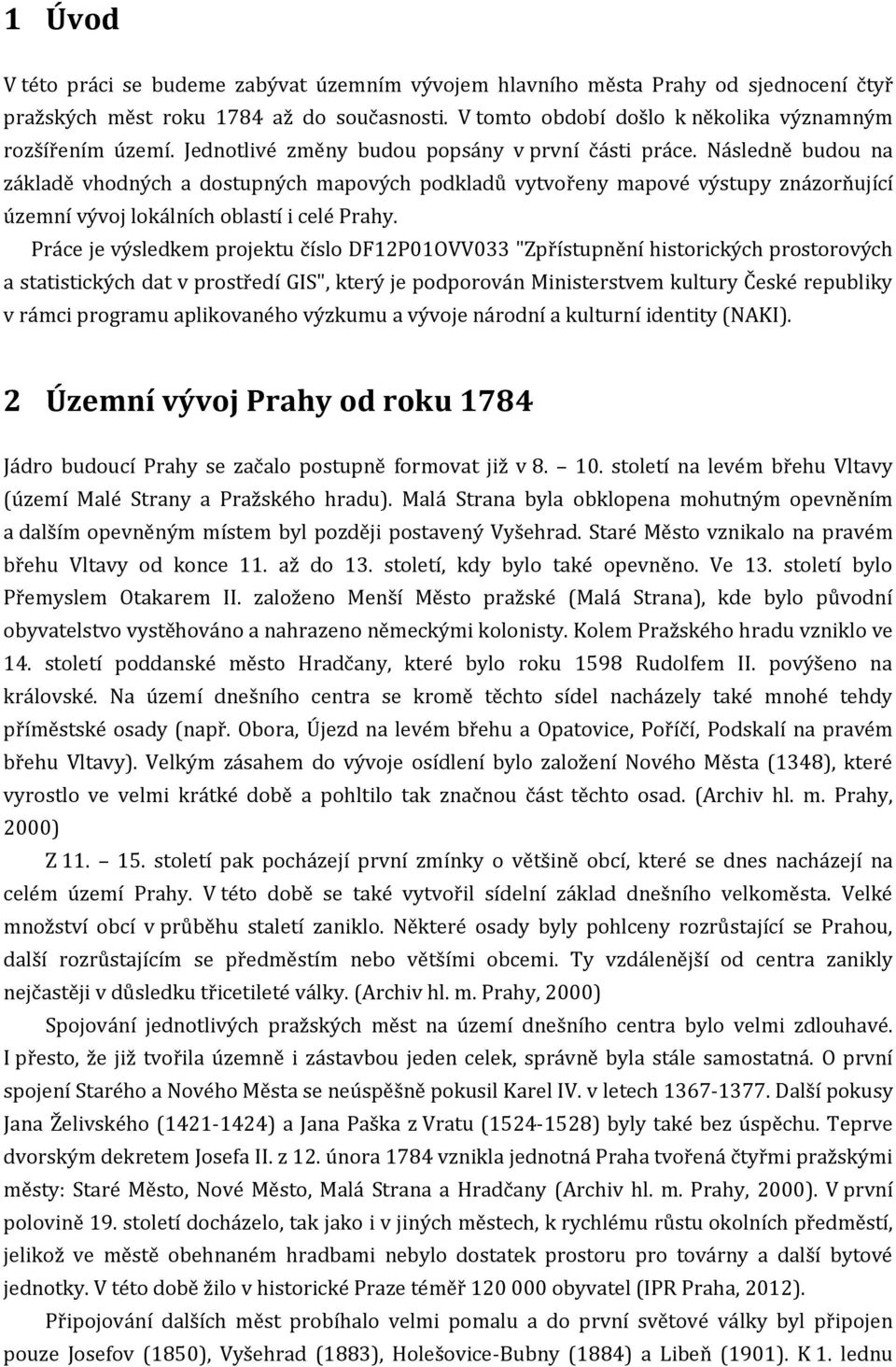 Práce je výsledkem projektu číslo DF12P01OVV033 "Zpřístupnění historických prostorových a statistických dat v prostředí GIS", který je podporován Ministerstvem kultury České republiky v rámci