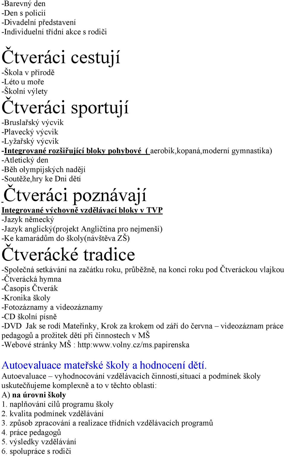 výchovně vzdělávací bloky v TVP -Jazyk německý -Jazyk anglický(projekt Angličtina pro nejmenší) -Ke kamarádům do školy(návštěva ZŠ) Čtverácké tradice -Společná setkávání na začátku roku, průběžně, na