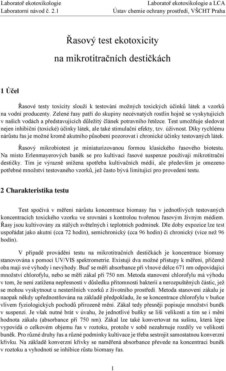 Test umožňuje sledovat nejen inhibiční (toxické) účinky látek, ale také stimulační efekty, tzv. úživnost.