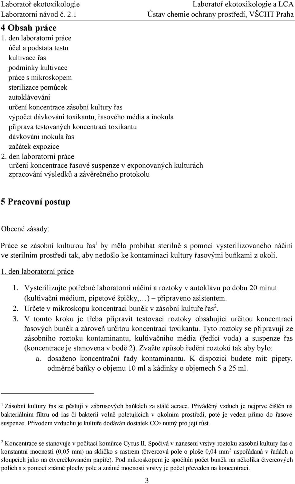 řasového média a inokula příprava testovaných koncentrací toxikantu dávkováni inokula řas začátek expozice 2.