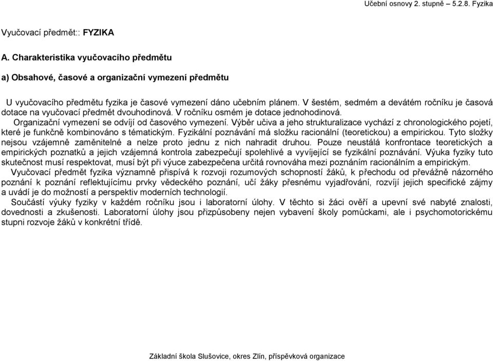 Výběr učiva a jeho strukturalizace vychází z chronologického pojetí, které je funkčně kombinováno s tématickým. Fyzikální poznávání má složku racionální (teoretickou) a empirickou.