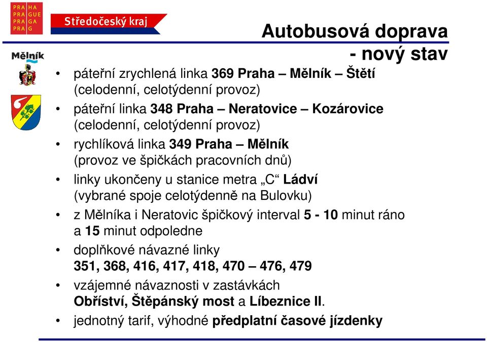 Ládví (vybrané spoje celotýdenně na Bulovku) z Mělníka i Neratovic špičkový interval 5-10 minut ráno a 15 minut odpoledne doplňkové návazné linky