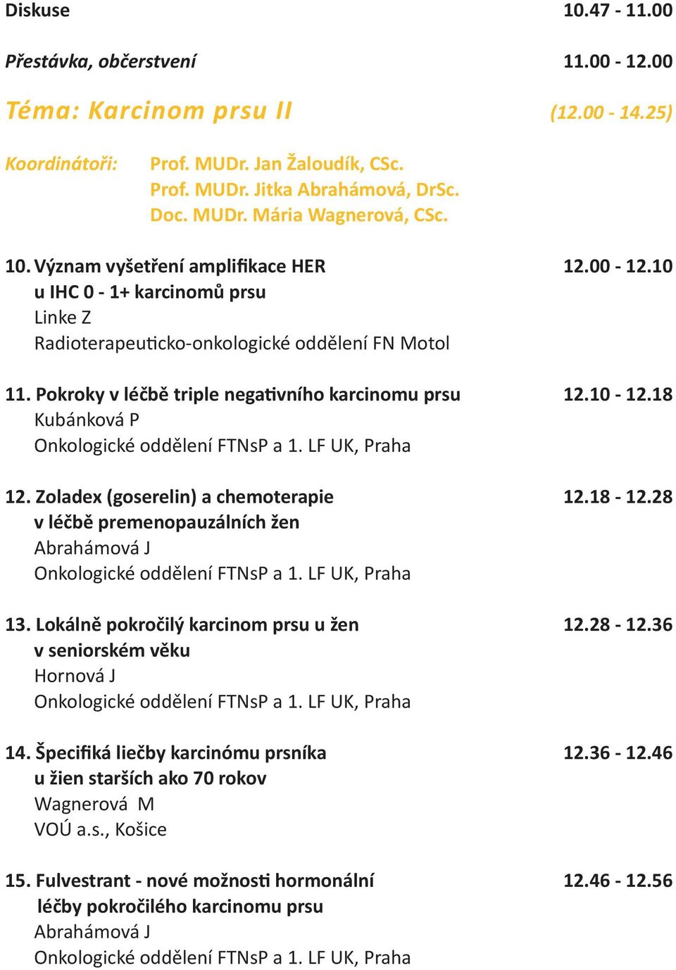 18 Kubánková P Onkologické oddělení FTNsP a 1. LF UK, Praha 12. Zoladex (goserelin) a chemoterapie 12.18-12.28 v léčbě premenopauzálních žen Abrahámová J Onkologické oddělení FTNsP a 1.