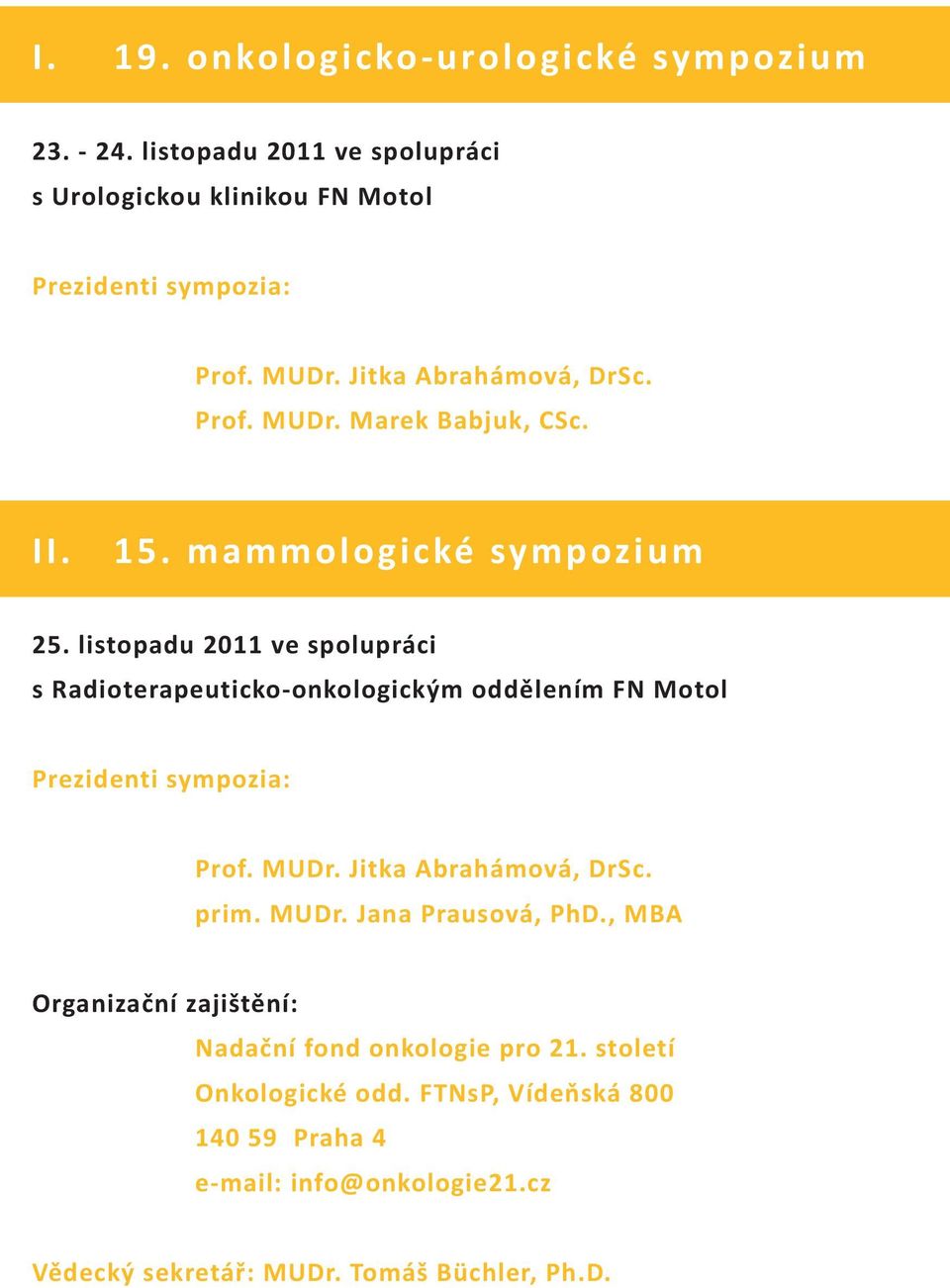 listopadu 2011 ve spolupráci s Radioterapeuticko-onkologickým oddělením FN Motol Prezidenti sympozia: Prof. MUDr. Jitka Abrahámová, DrSc. prim. MUDr. Jana Prausová, PhD.
