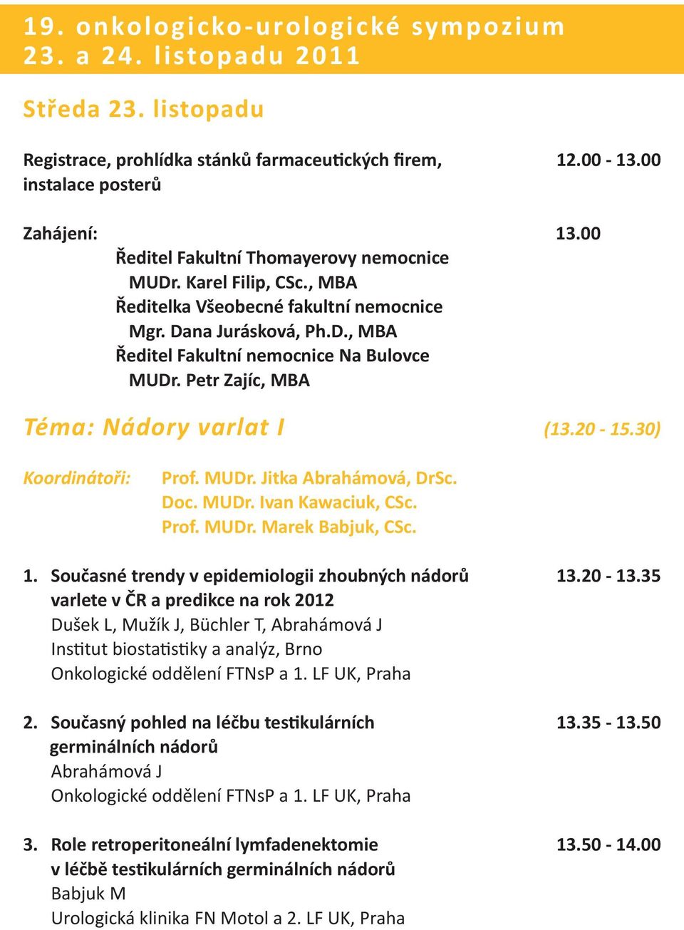 Petr Zajíc, MBA Téma: Nádory varlat I (13.20-15.30) Koordinátoři: Prof. MUDr. Jitka Abrahámová, DrSc. Doc. MUDr. Ivan Kawaciuk, CSc. Prof. MUDr. Marek Babjuk, CSc. 1.