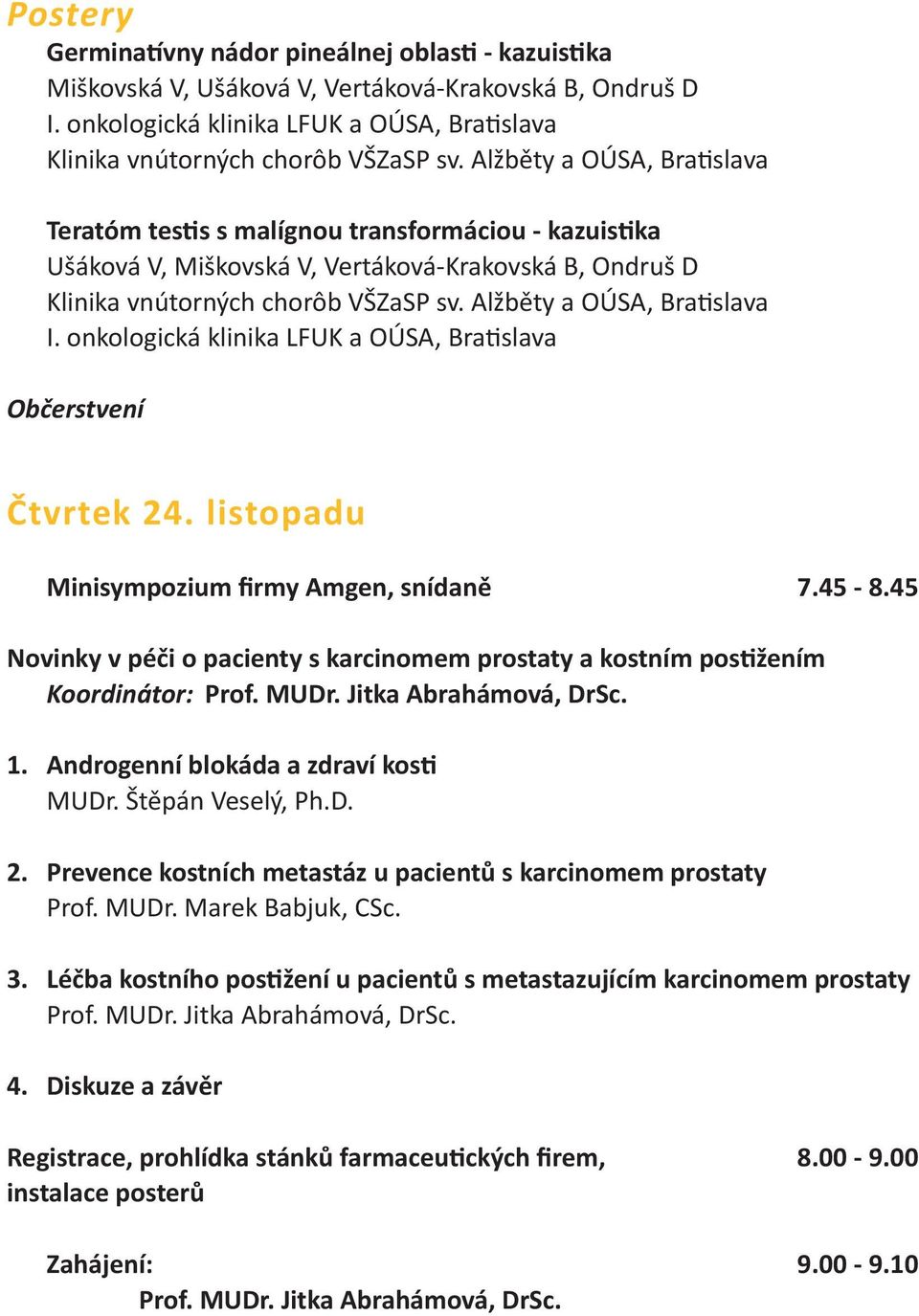 Alžběty a OÚSA, Bratislava I. onkologická klinika LFUK a OÚSA, Bratislava Občerstvení Čtvrtek 24. listopadu Minisympozium firmy Amgen, snídaně 7.45-8.