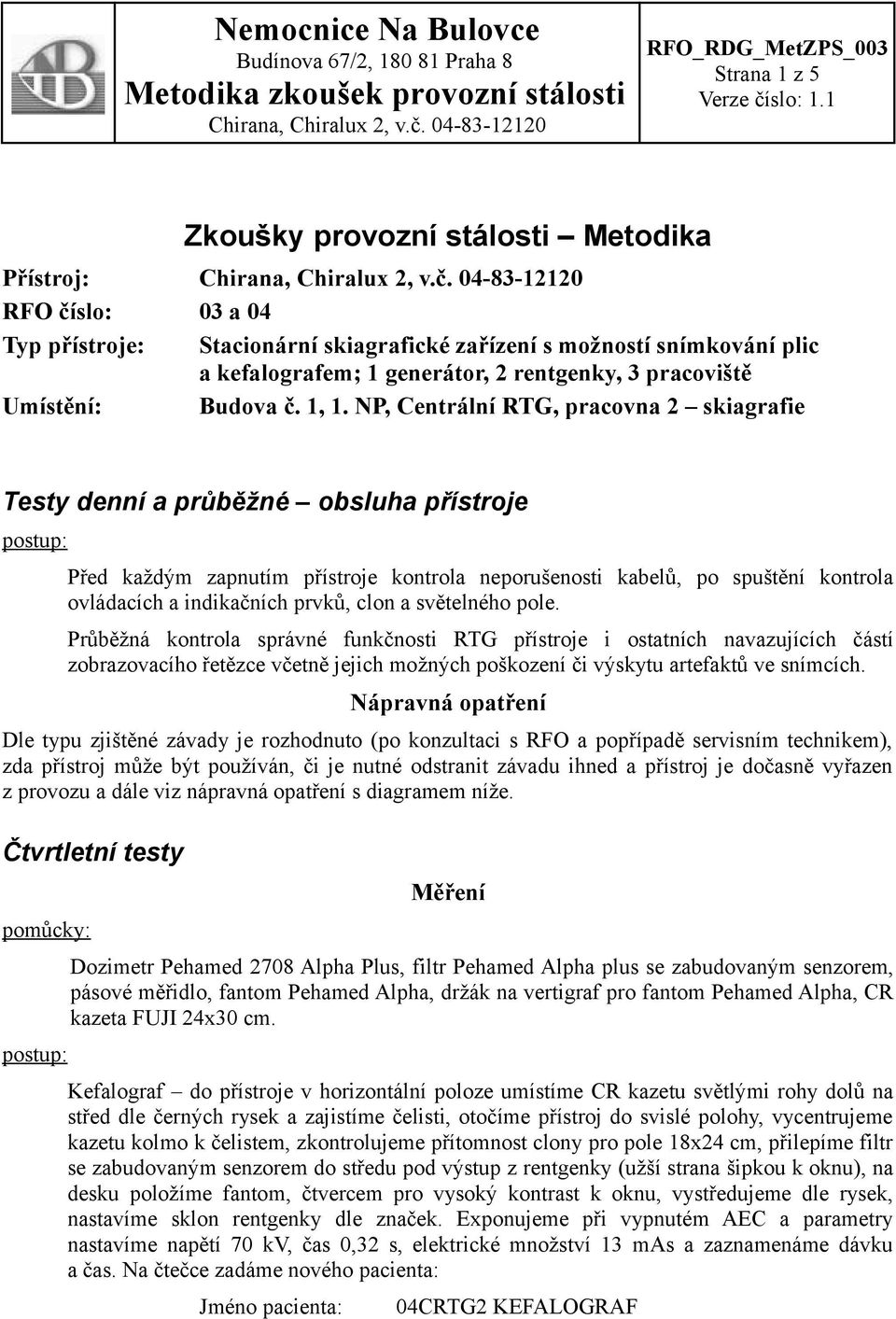 NP, Centrální RTG, pracovna 2 skiagrafie Testy denní a průběžné obsluha přístroje postup: Před každým zapnutím přístroje kontrola neporušenosti kabelů, po spuštění kontrola ovládacích a indikačních